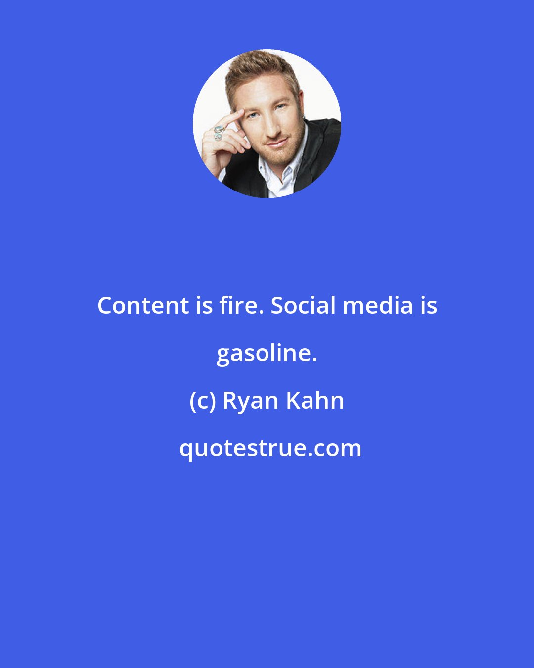Ryan Kahn: Content is fire. Social media is gasoline.