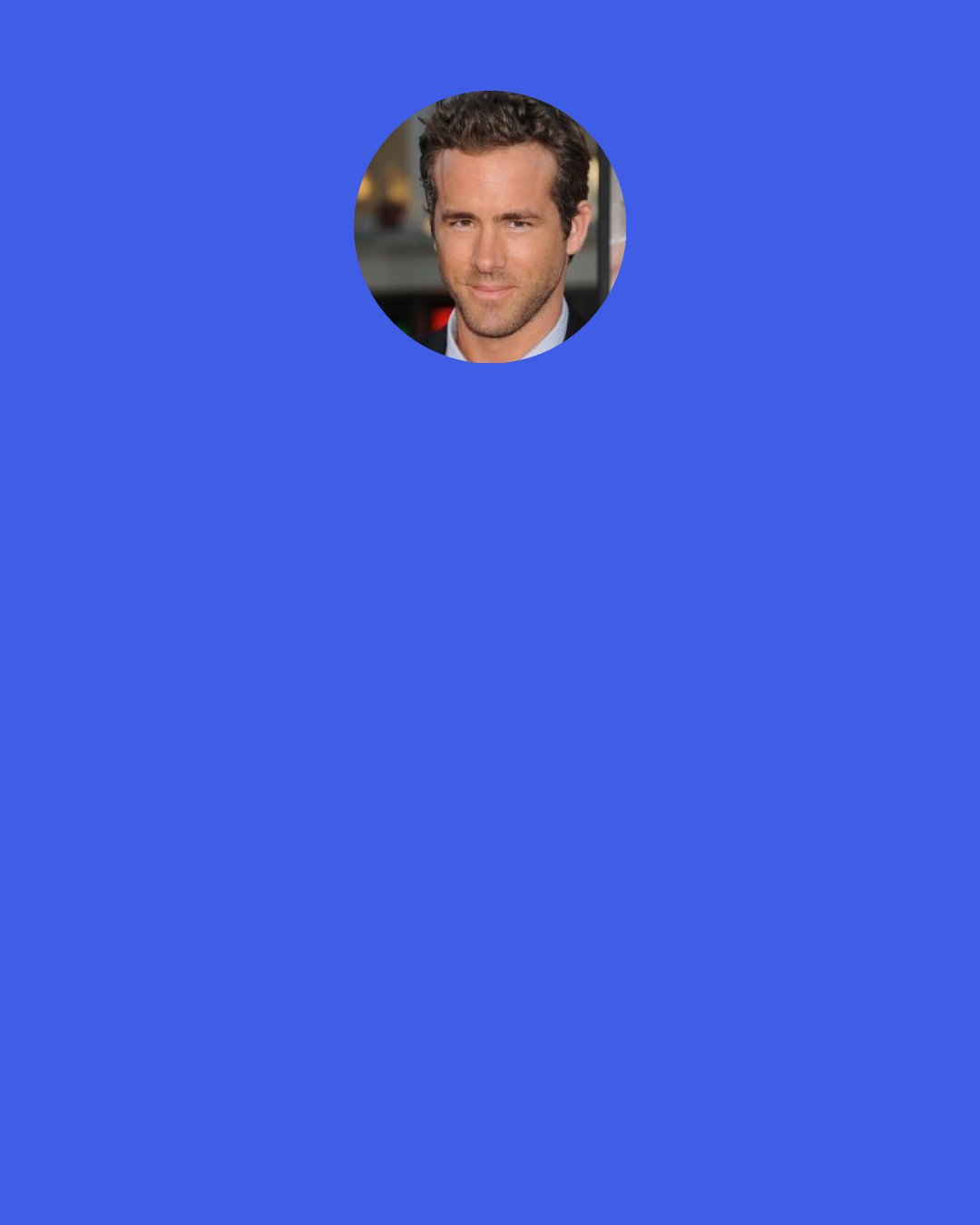 Ryan Reynolds: I'm a bit of an M&M nut. I like the blue ones. I pick them out.