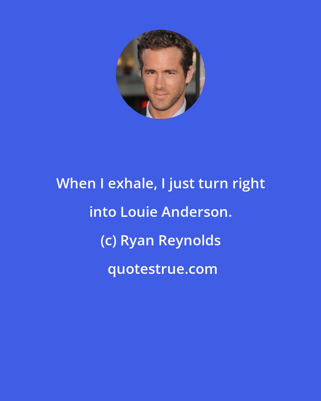 Ryan Reynolds: When I exhale, I just turn right into Louie Anderson.