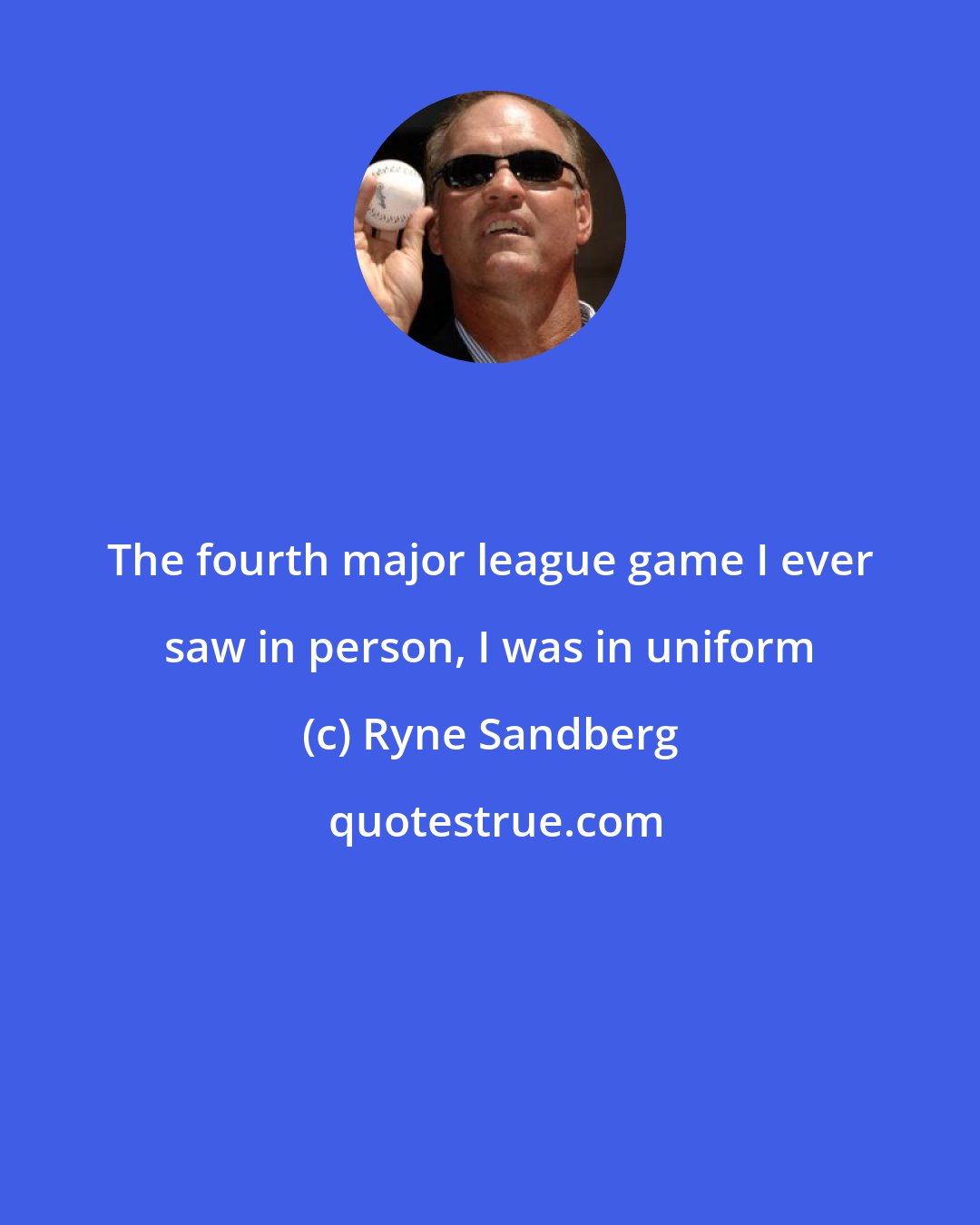Ryne Sandberg: The fourth major league game I ever saw in person, I was in uniform