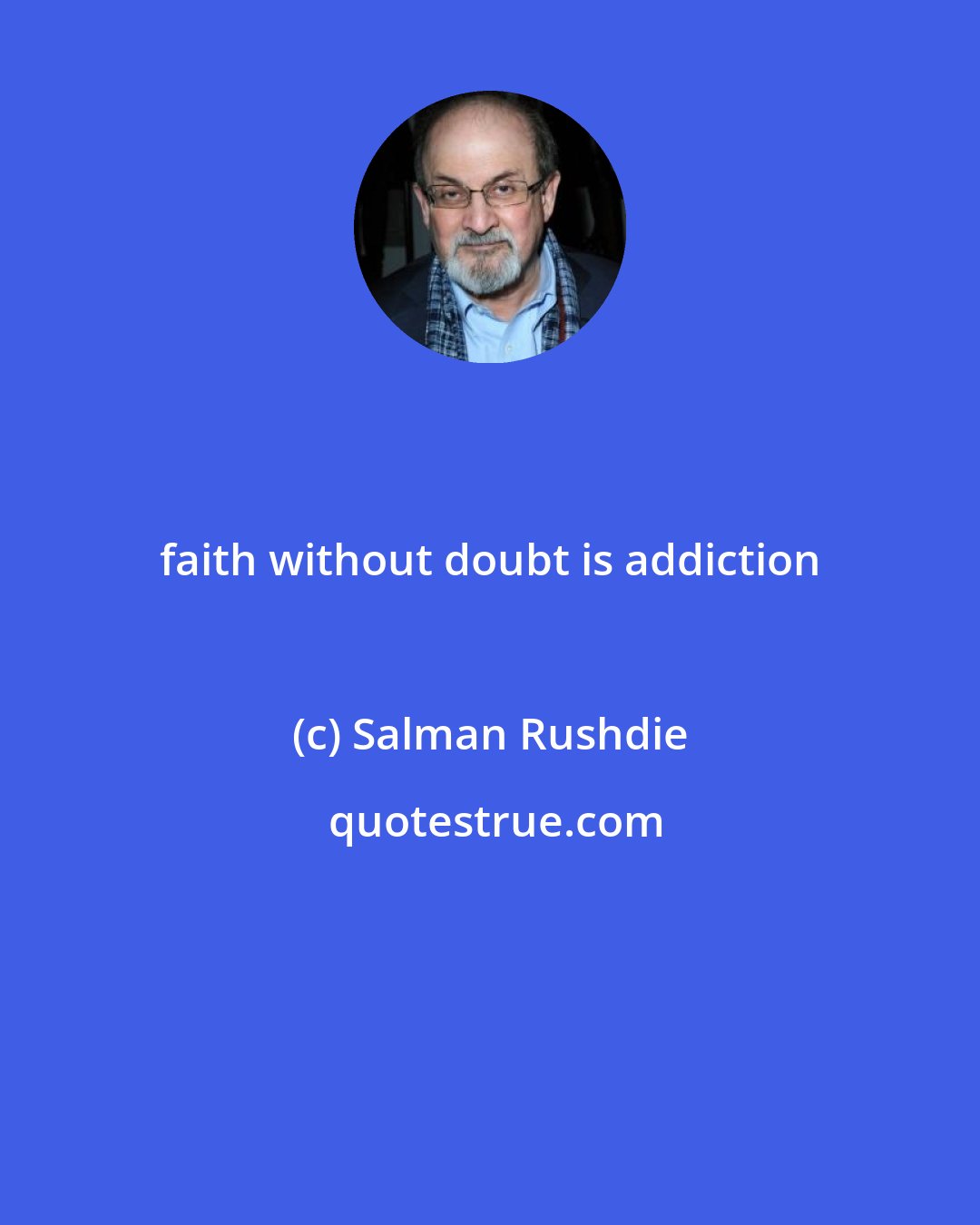 Salman Rushdie: faith without doubt is addiction