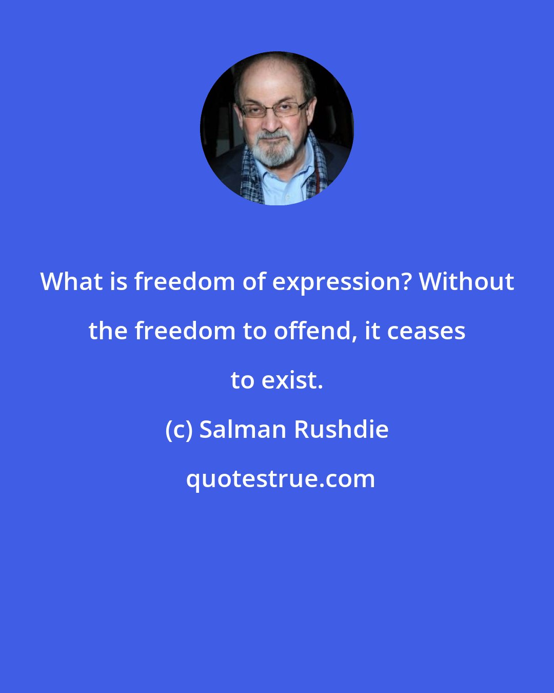 Salman Rushdie: What is freedom of expression? Without the freedom to offend, it ceases to exist.
