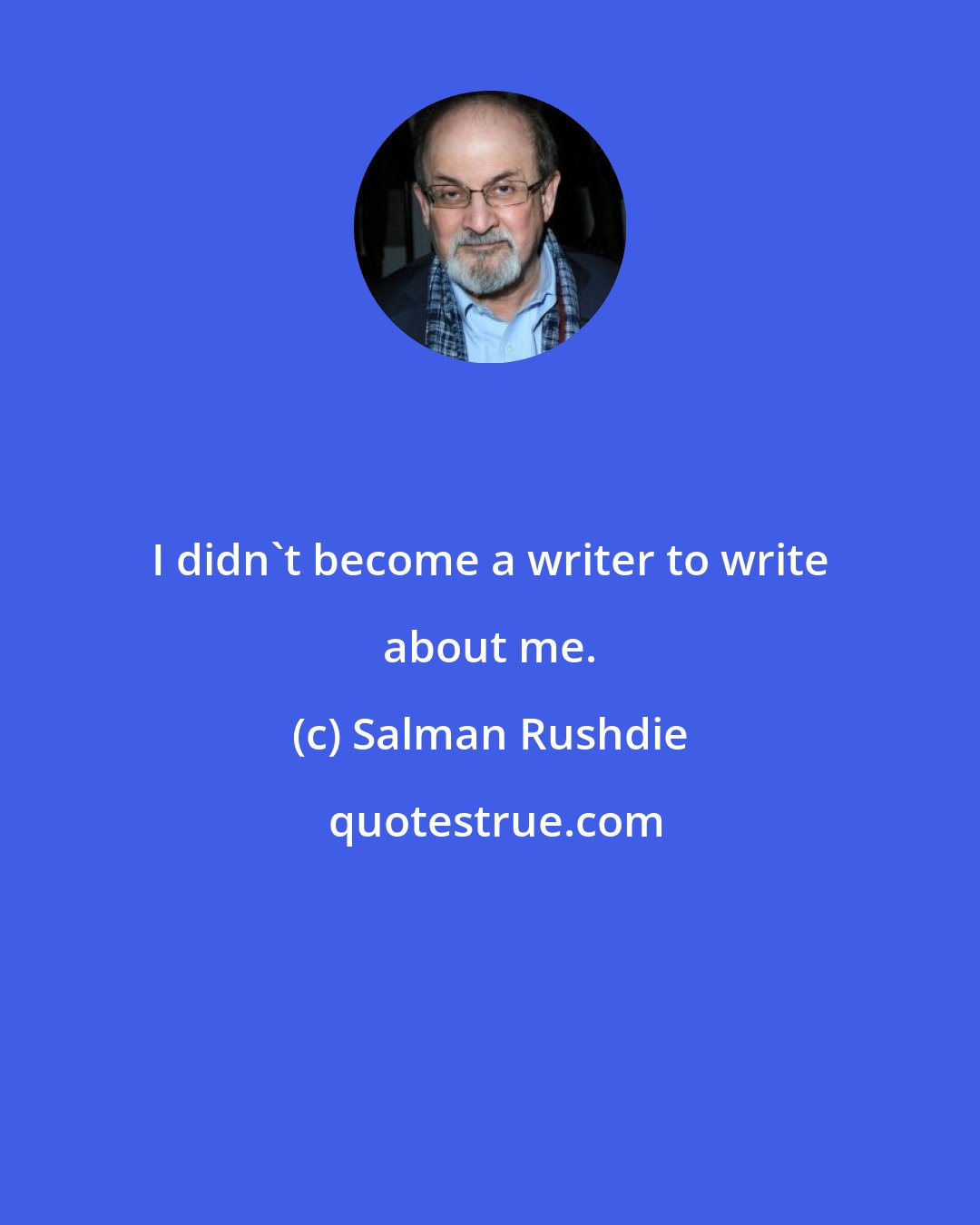 Salman Rushdie: I didn't become a writer to write about me.