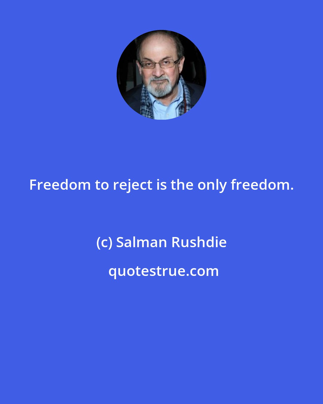 Salman Rushdie: Freedom to reject is the only freedom.