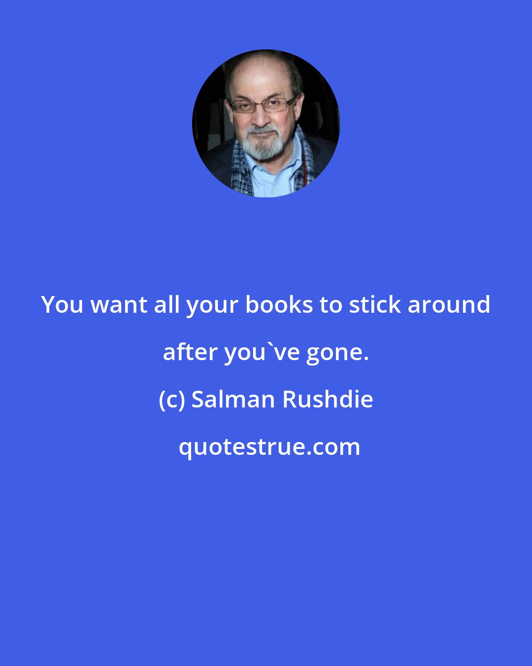 Salman Rushdie: You want all your books to stick around after you've gone.