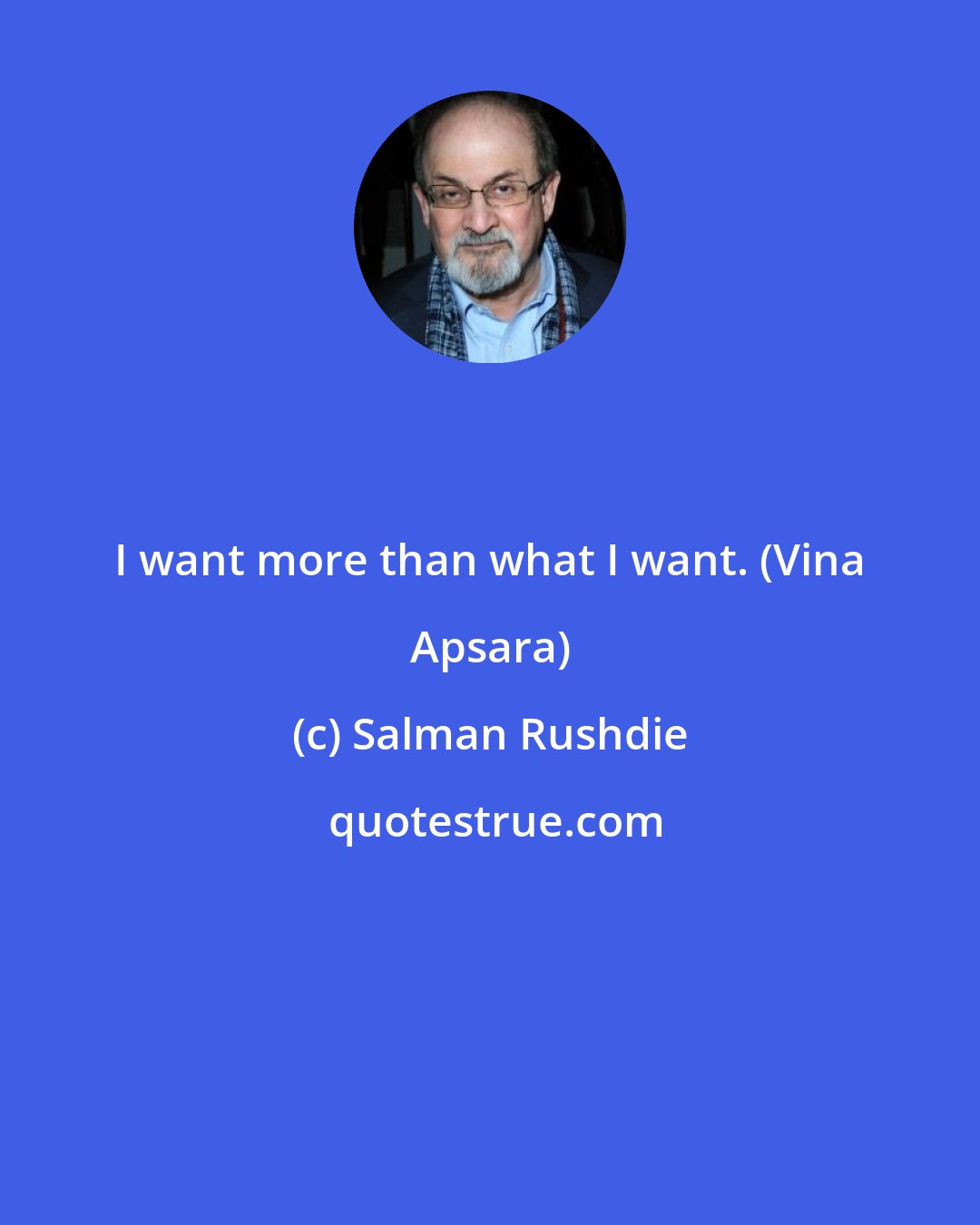 Salman Rushdie: I want more than what I want. (Vina Apsara)