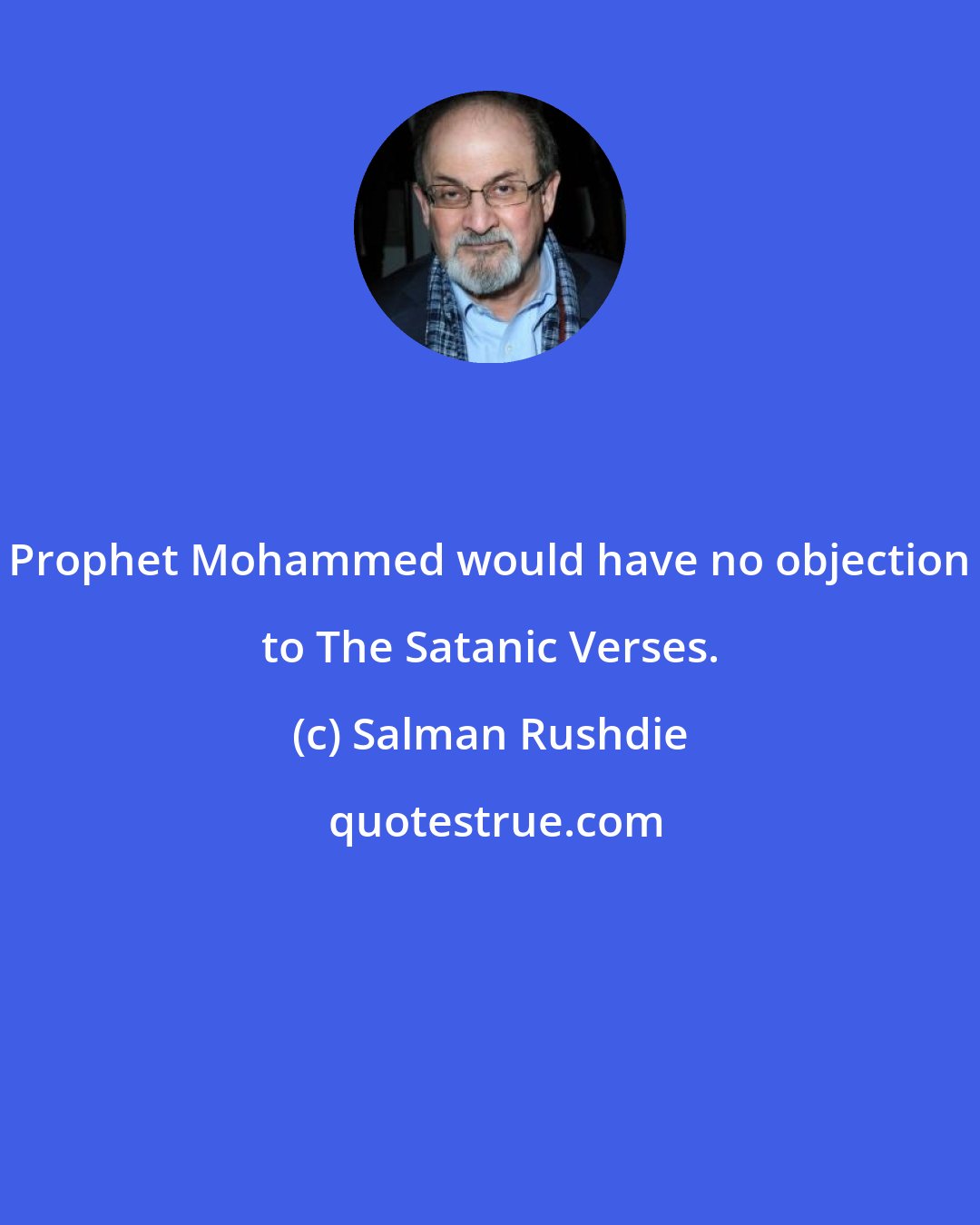 Salman Rushdie: Prophet Mohammed would have no objection to The Satanic Verses.