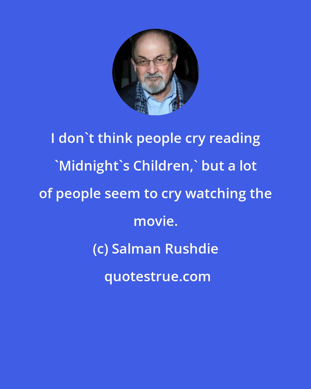 Salman Rushdie: I don't think people cry reading 'Midnight's Children,' but a lot of people seem to cry watching the movie.