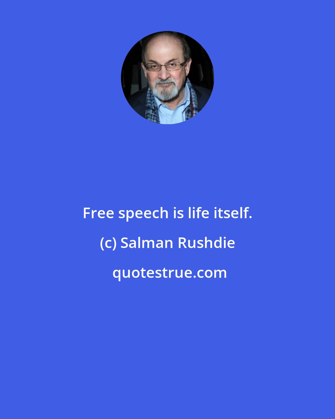 Salman Rushdie: Free speech is life itself.