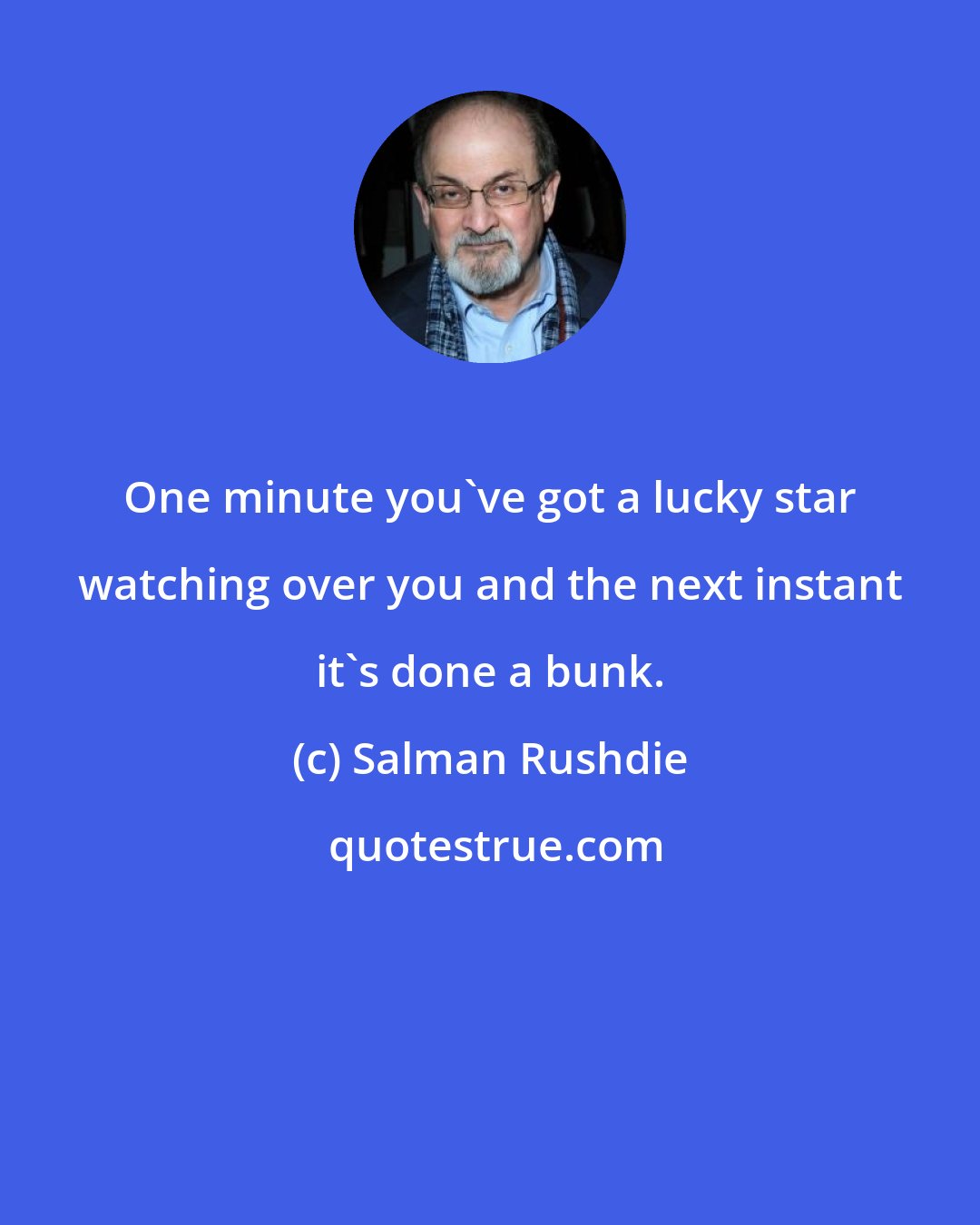 Salman Rushdie: One minute you've got a lucky star watching over you and the next instant it's done a bunk.