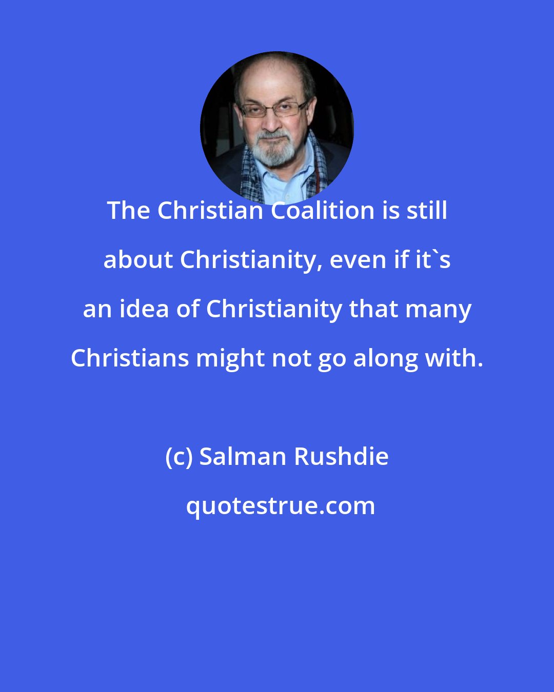 Salman Rushdie: The Christian Coalition is still about Christianity, even if it's an idea of Christianity that many Christians might not go along with.