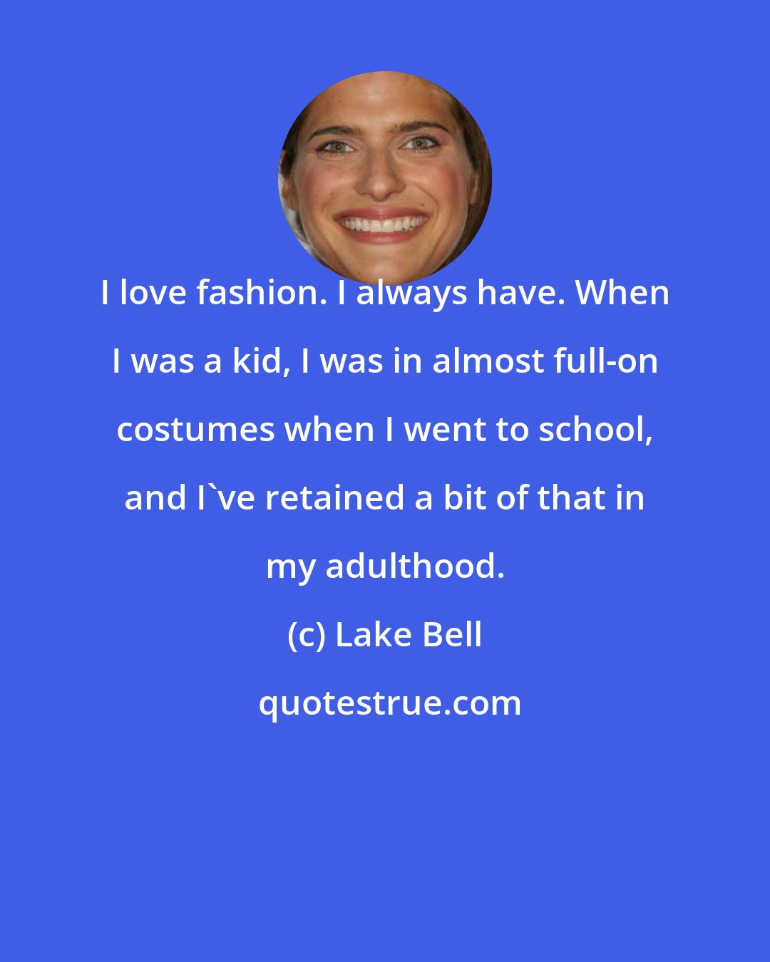 Lake Bell: I love fashion. I always have. When I was a kid, I was in almost full-on costumes when I went to school, and I've retained a bit of that in my adulthood.