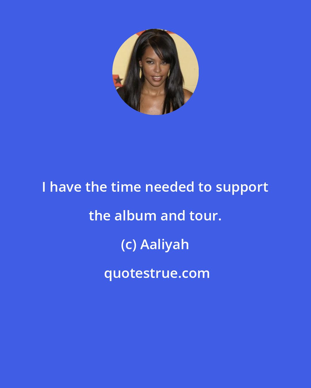 Aaliyah: I have the time needed to support the album and tour.