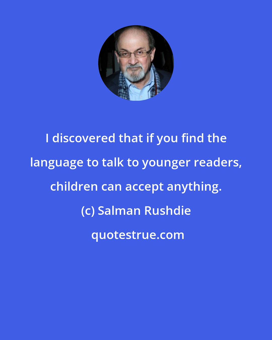 Salman Rushdie: I discovered that if you find the language to talk to younger readers, children can accept anything.