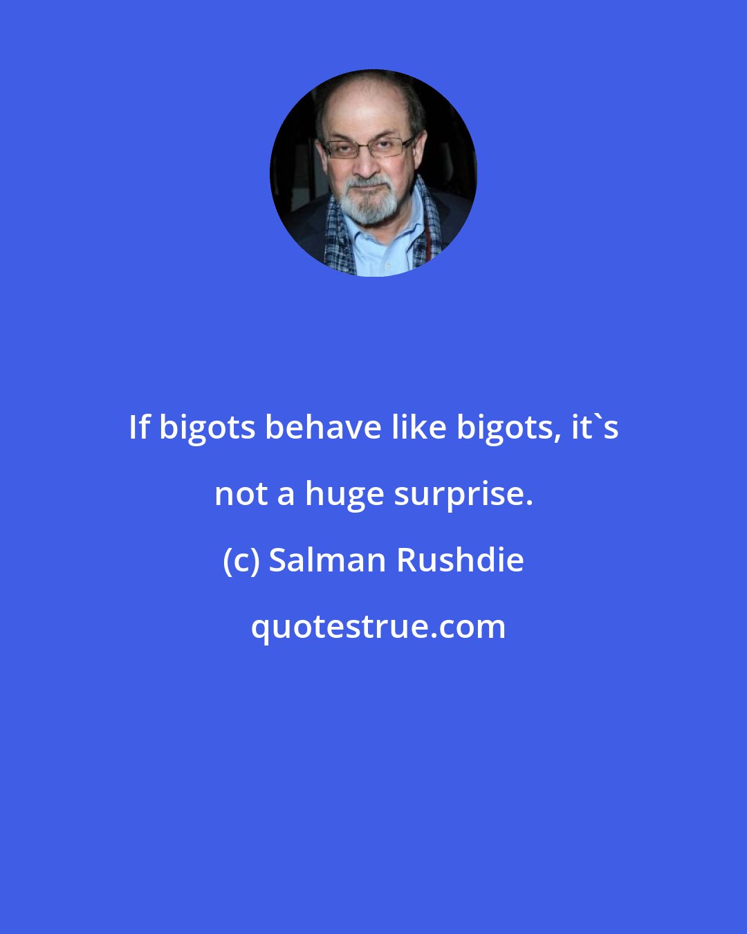 Salman Rushdie: If bigots behave like bigots, it's not a huge surprise.