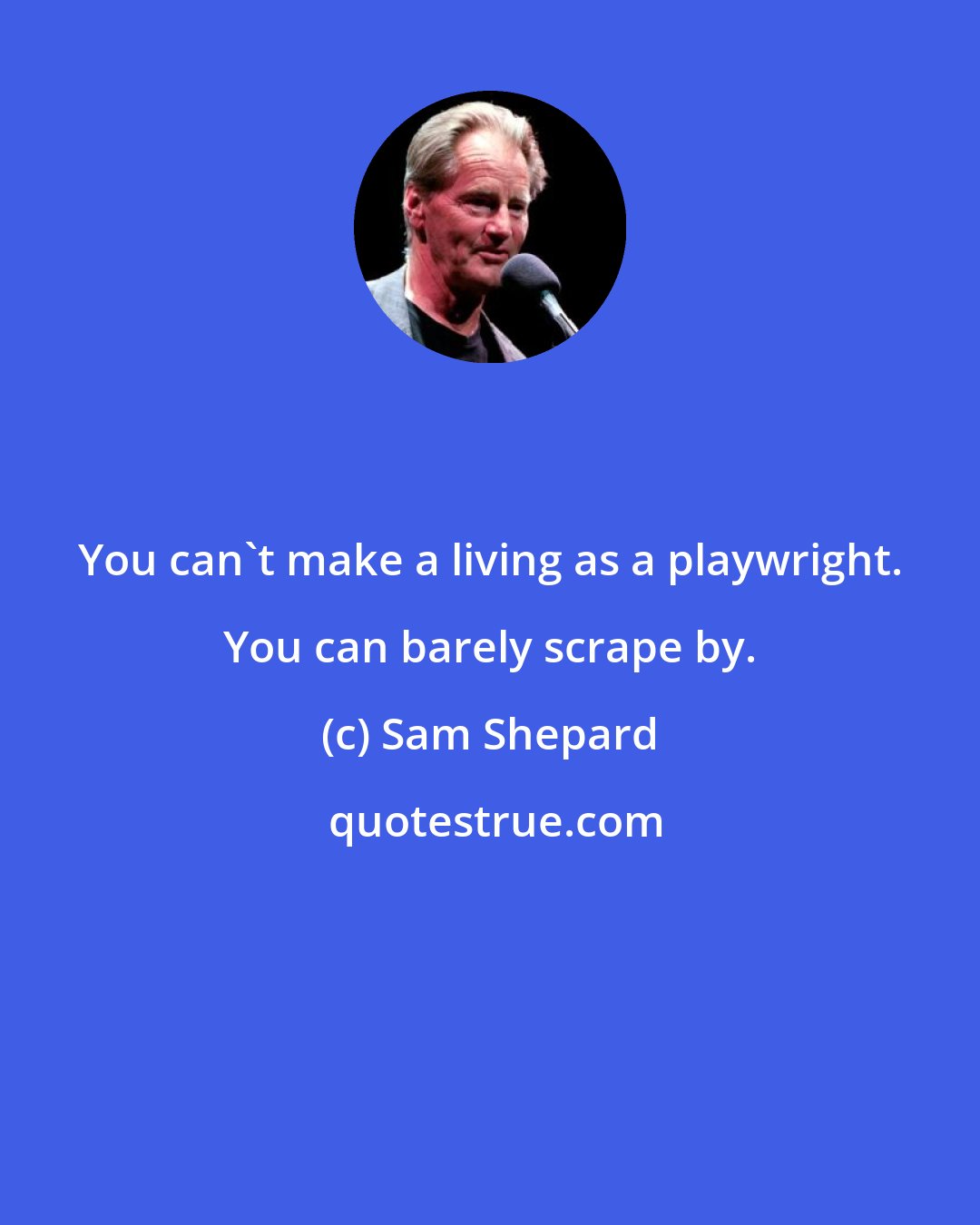 Sam Shepard: You can't make a living as a playwright. You can barely scrape by.