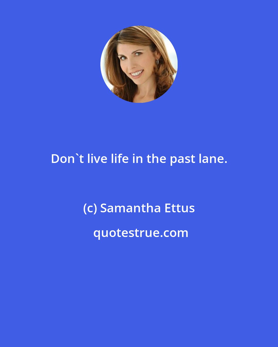 Samantha Ettus: Don't live life in the past lane.