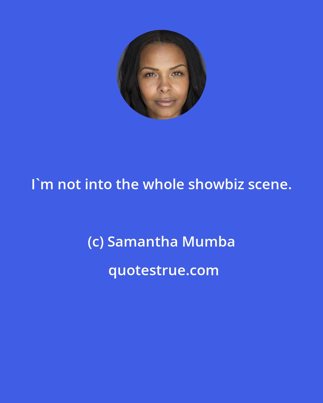 Samantha Mumba: I'm not into the whole showbiz scene.