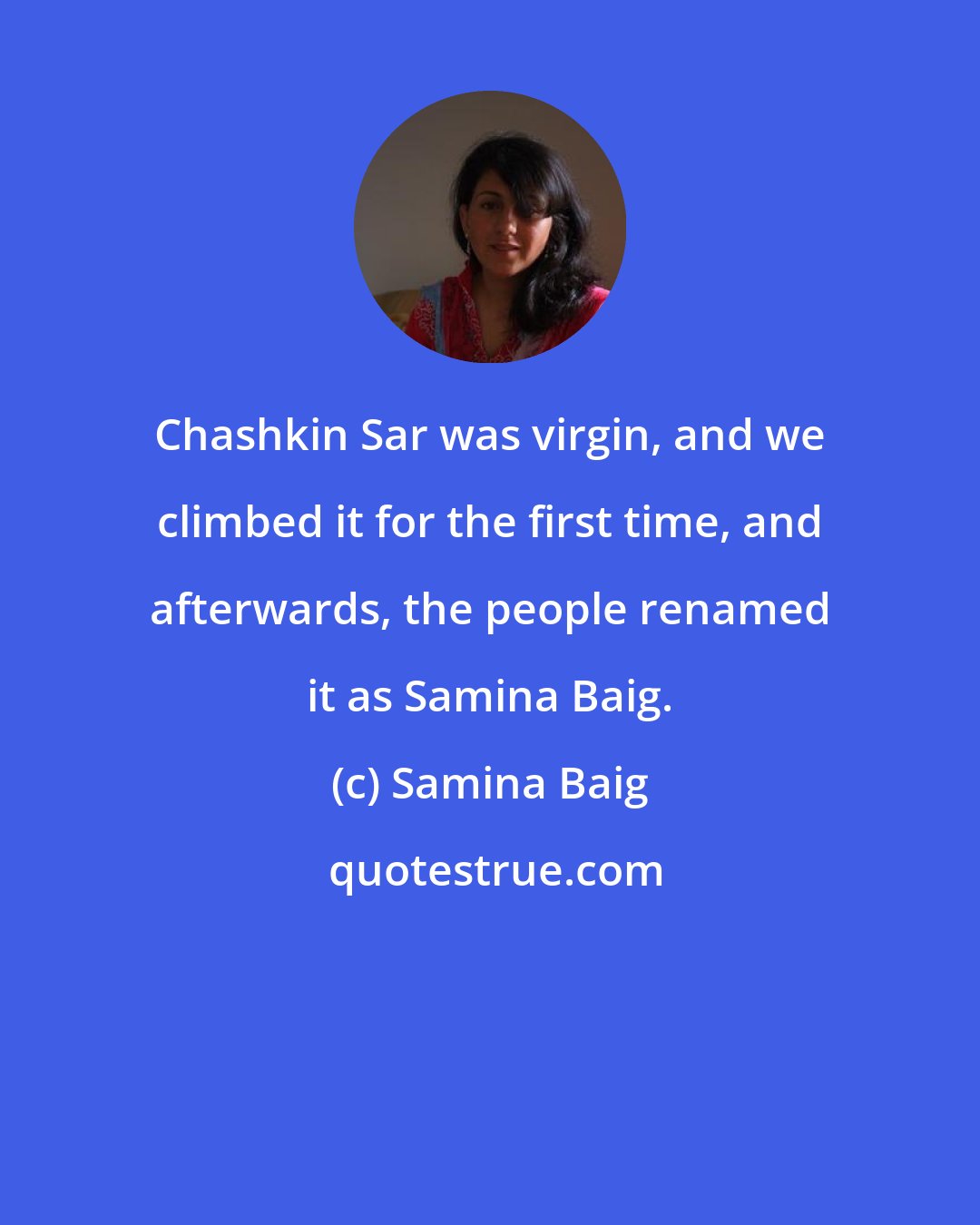 Samina Baig: Chashkin Sar was virgin, and we climbed it for the first time, and afterwards, the people renamed it as Samina Baig.