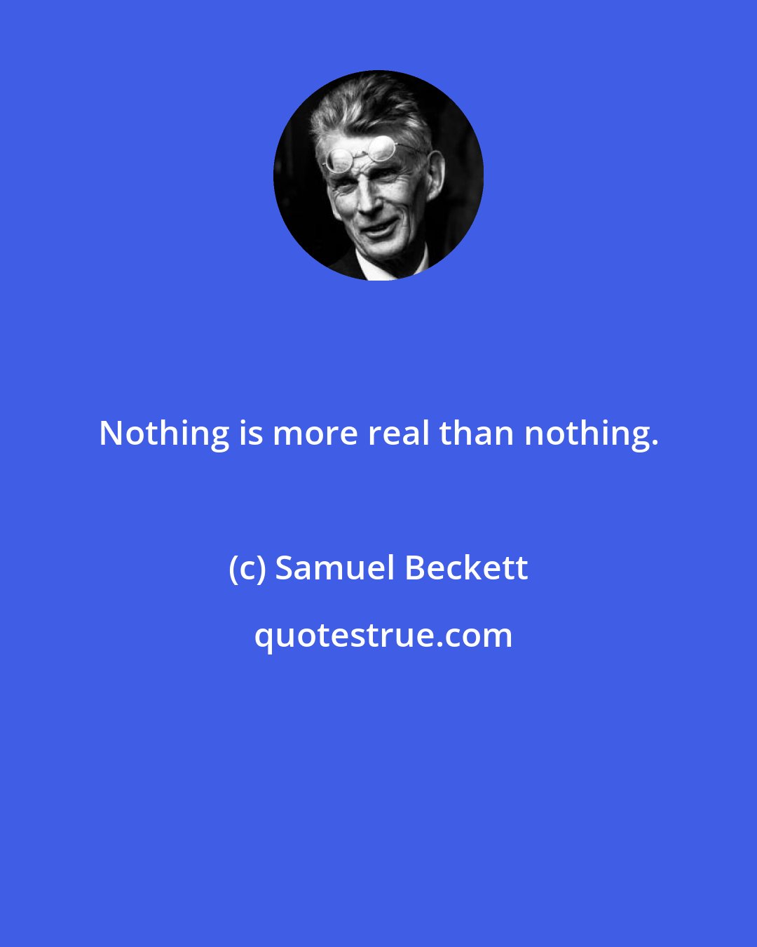 Samuel Beckett: Nothing is more real than nothing.