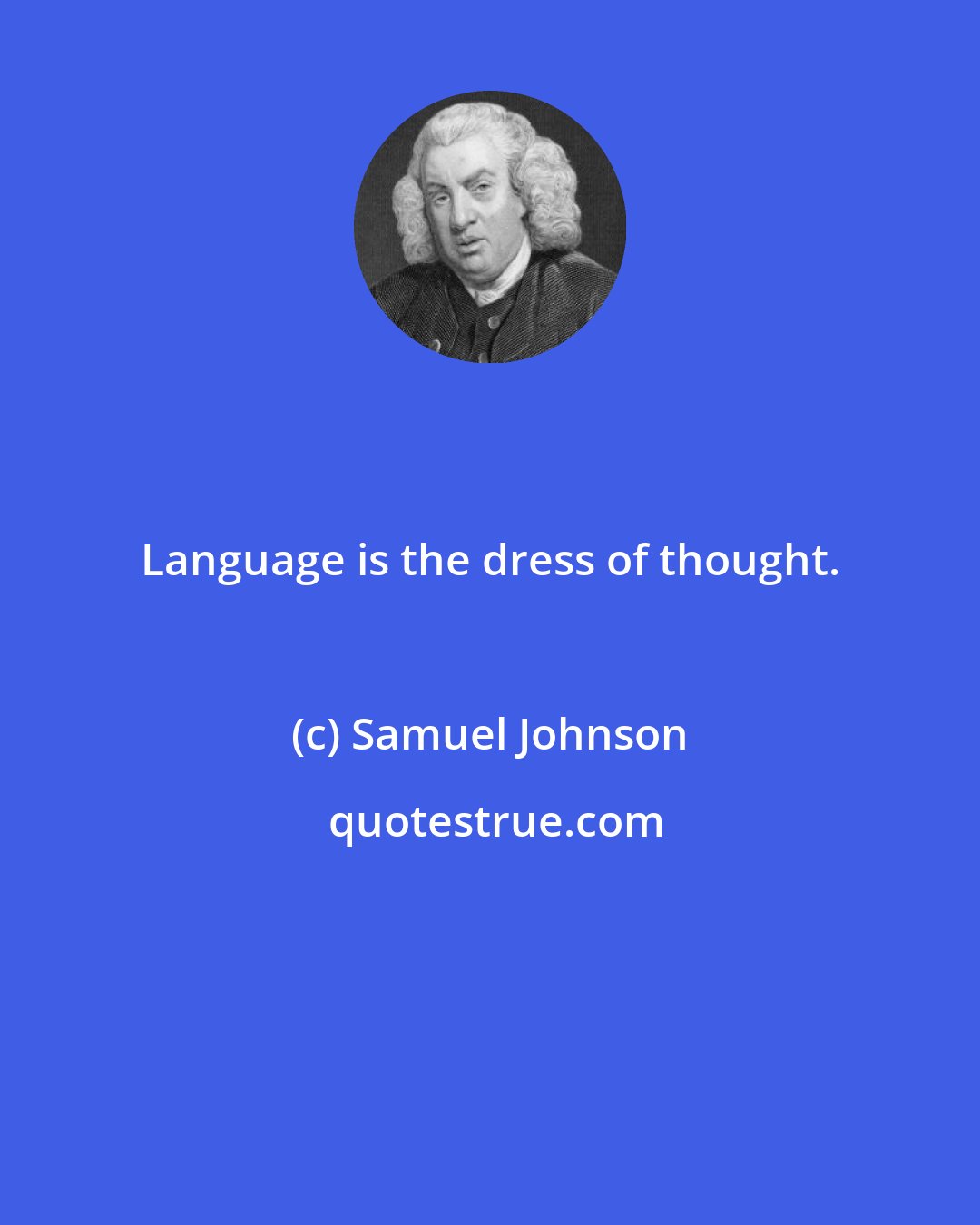 Samuel Johnson: Language is the dress of thought.