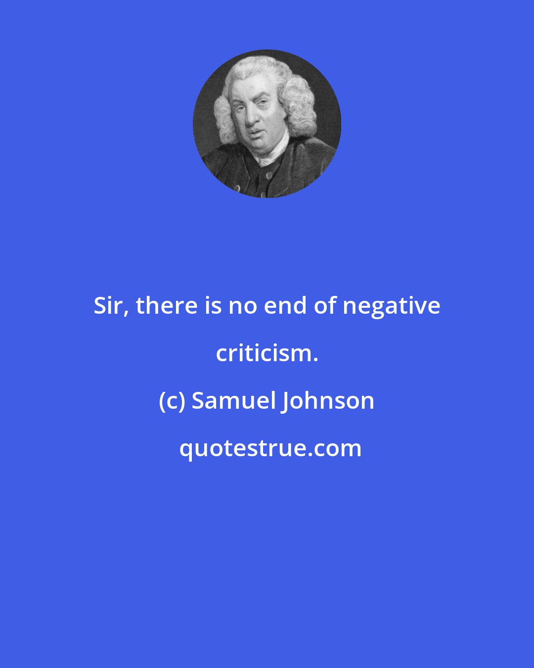 Samuel Johnson: Sir, there is no end of negative criticism.