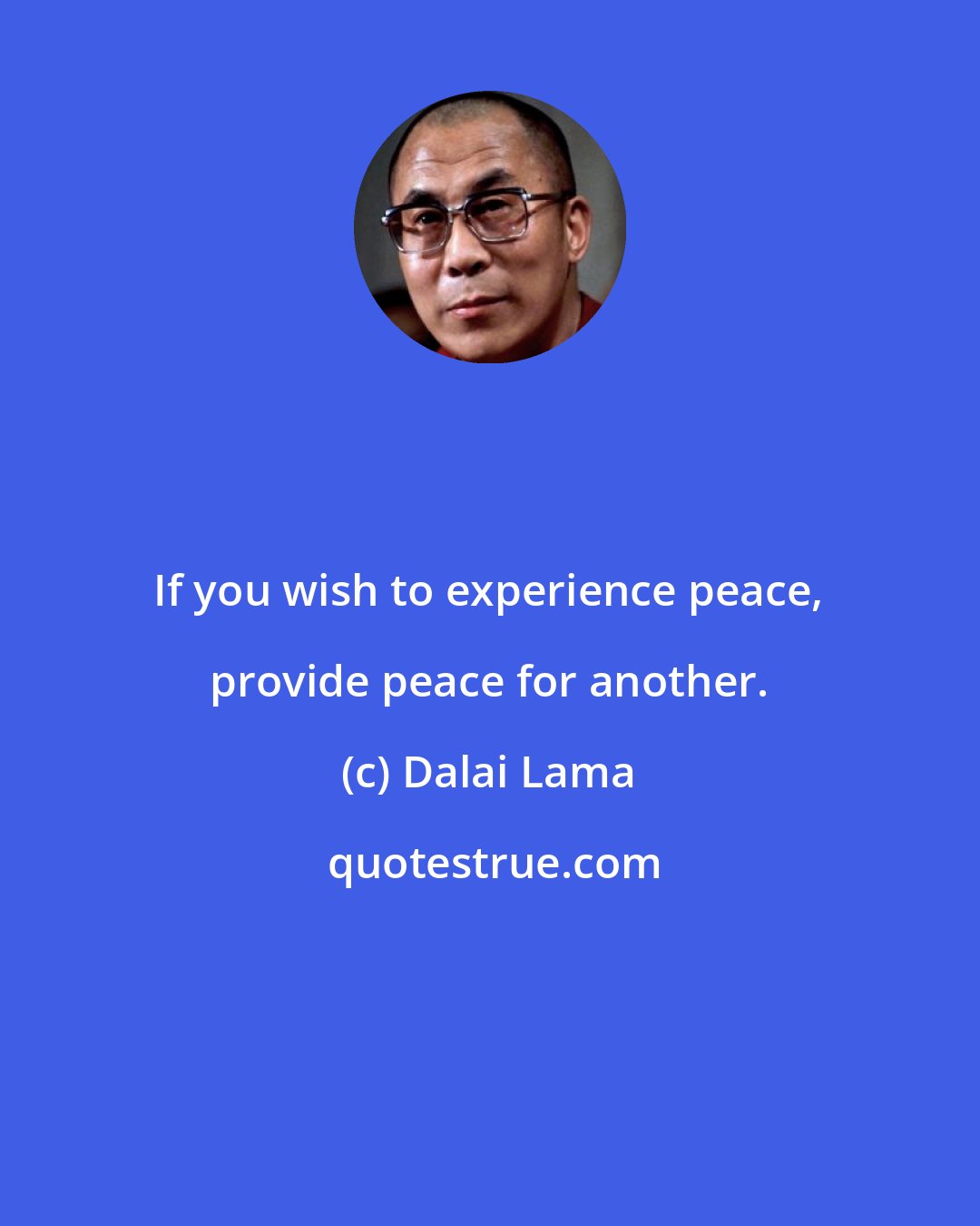 Dalai Lama: If you wish to experience peace, provide peace for another.