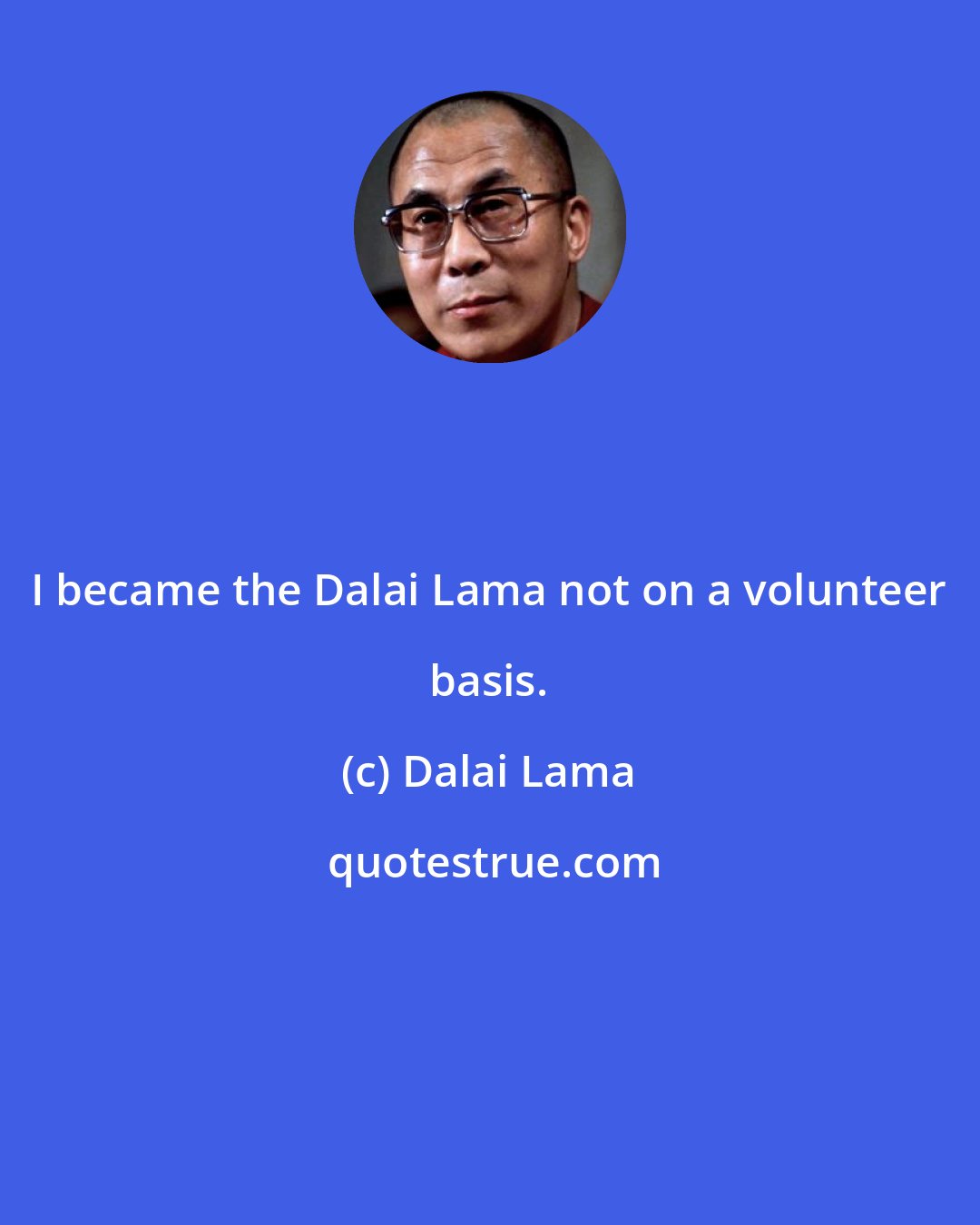 Dalai Lama: I became the Dalai Lama not on a volunteer basis.