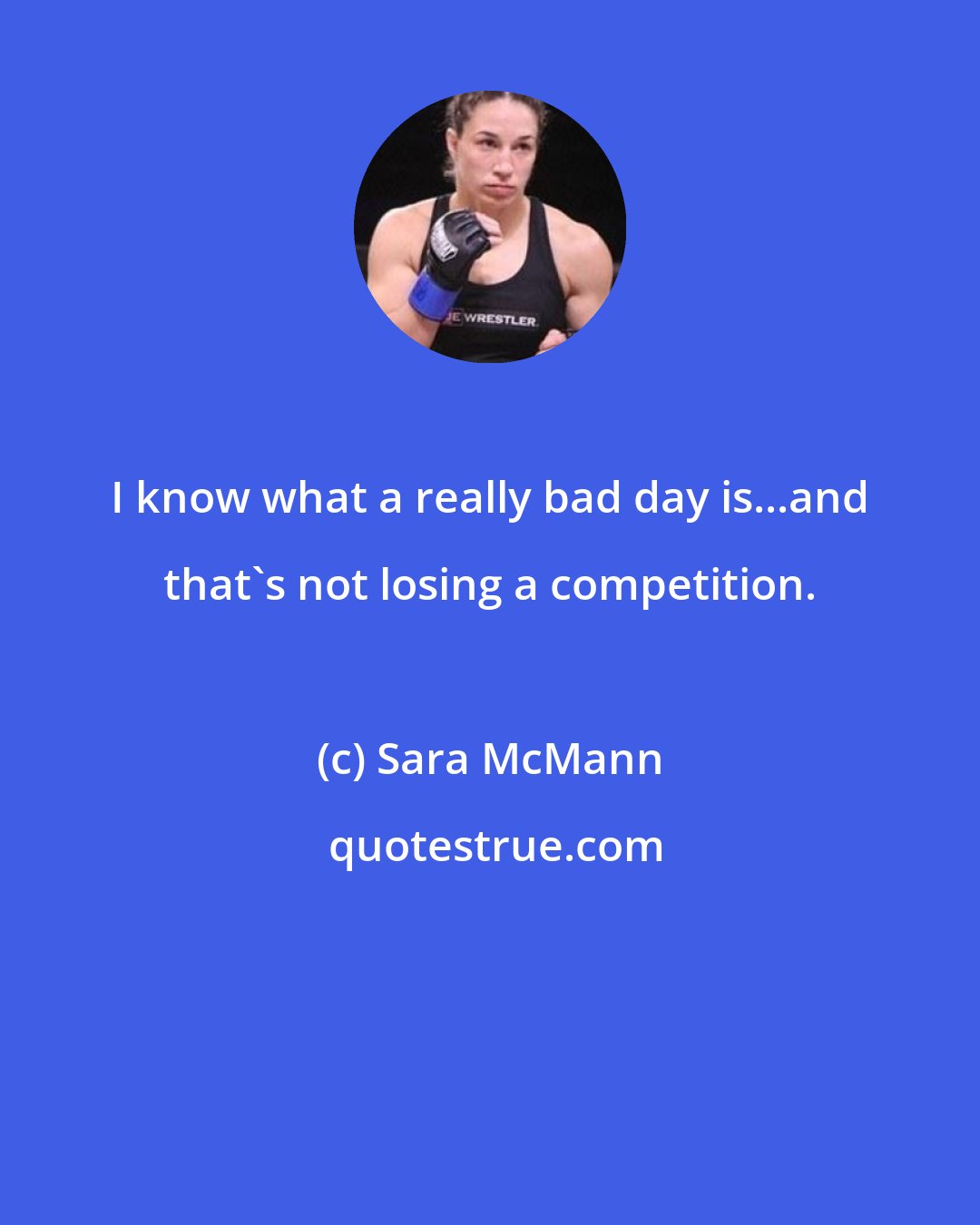 Sara McMann: I know what a really bad day is...and that's not losing a competition.