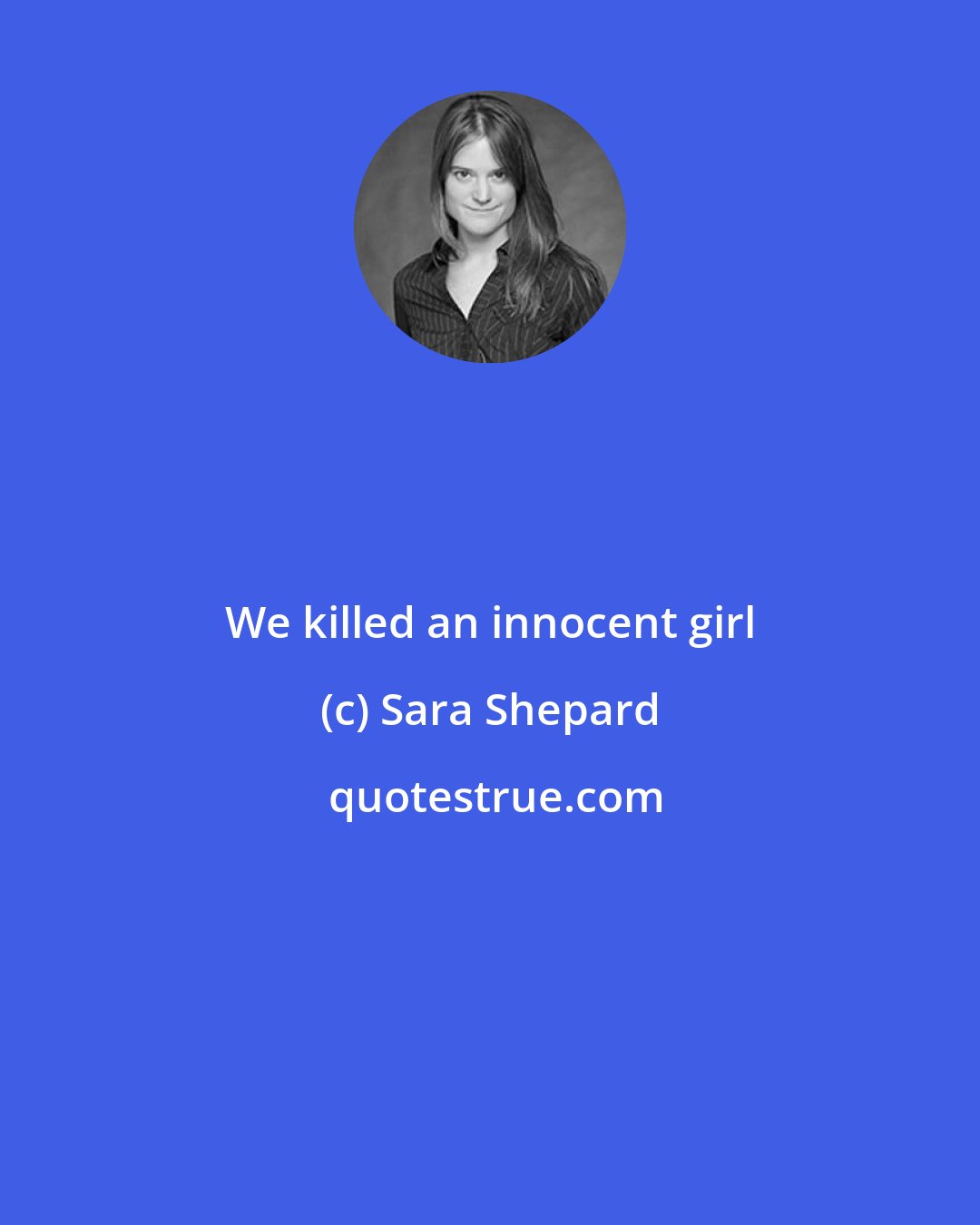 Sara Shepard: We killed an innocent girl