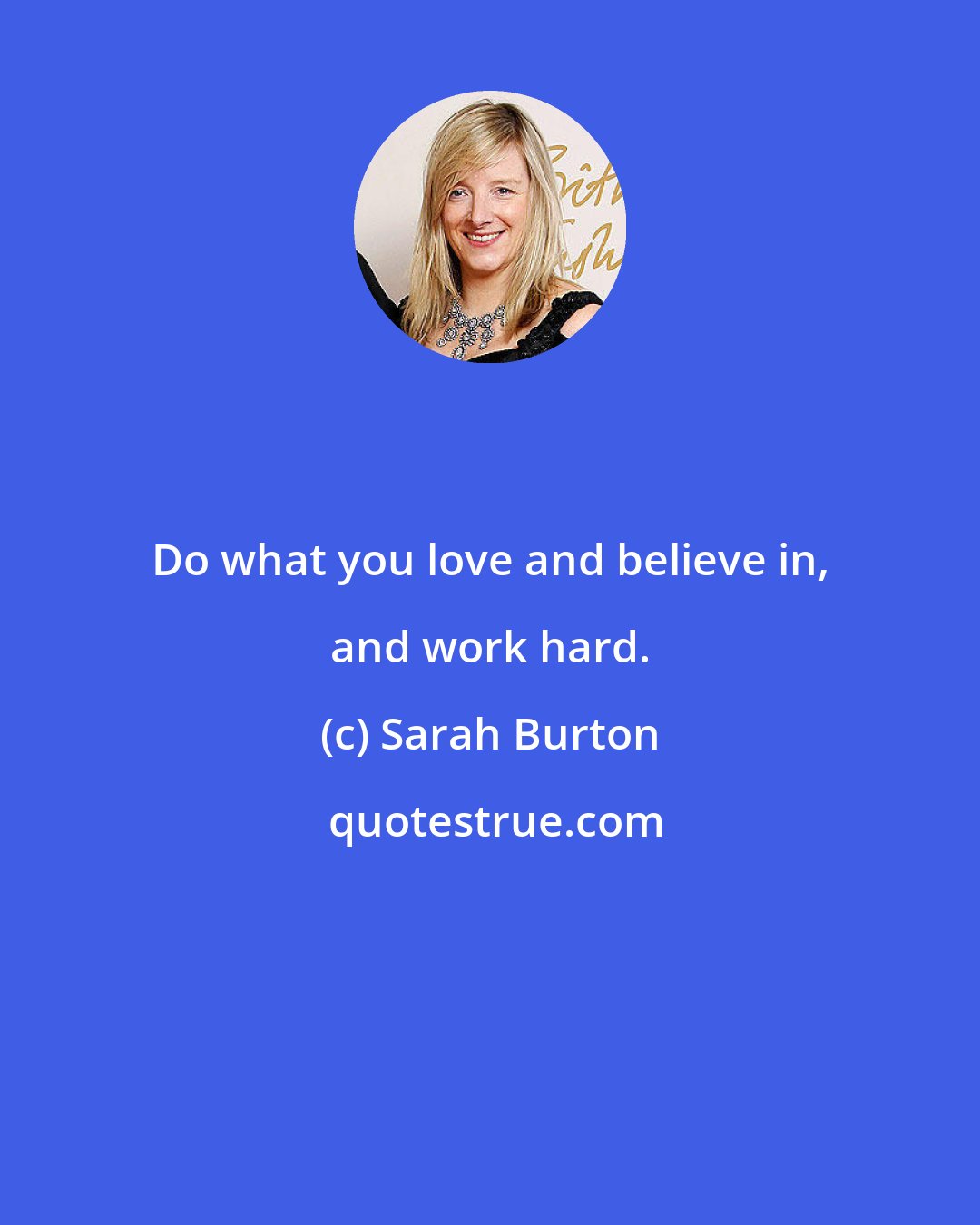 Sarah Burton: Do what you love and believe in, and work hard.