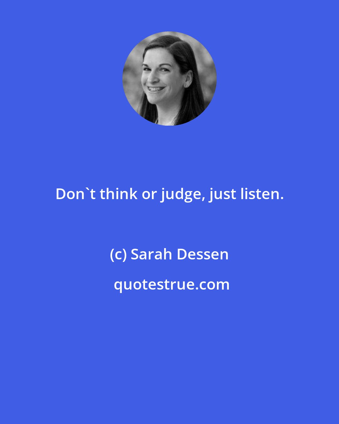 Sarah Dessen: Don't think or judge, just listen.