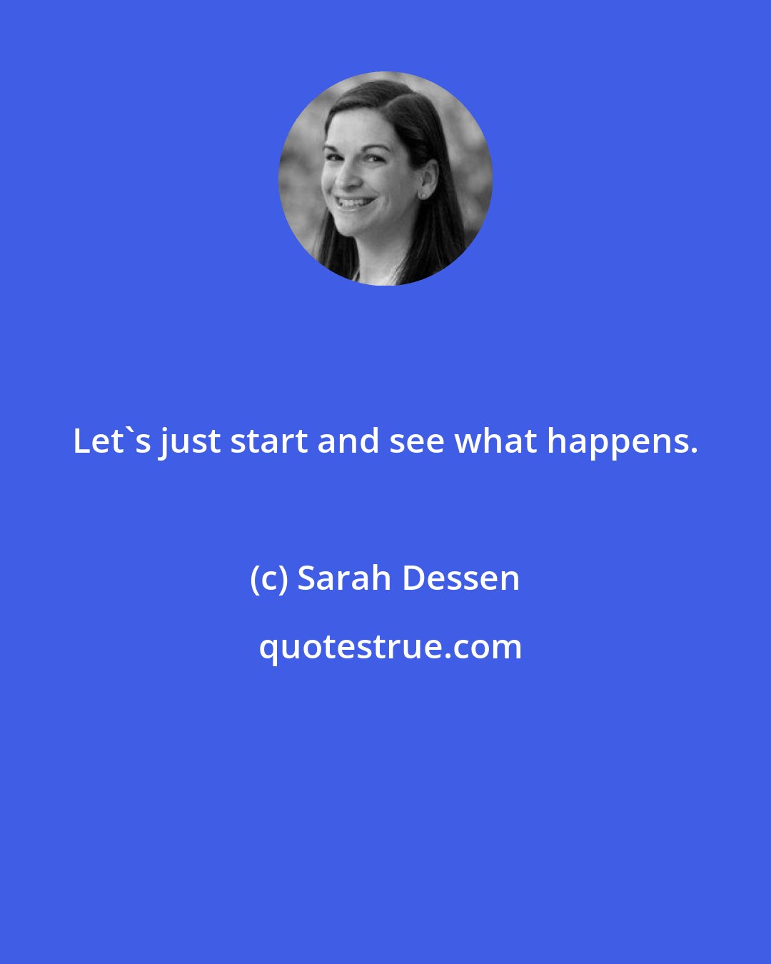 Sarah Dessen: Let's just start and see what happens.