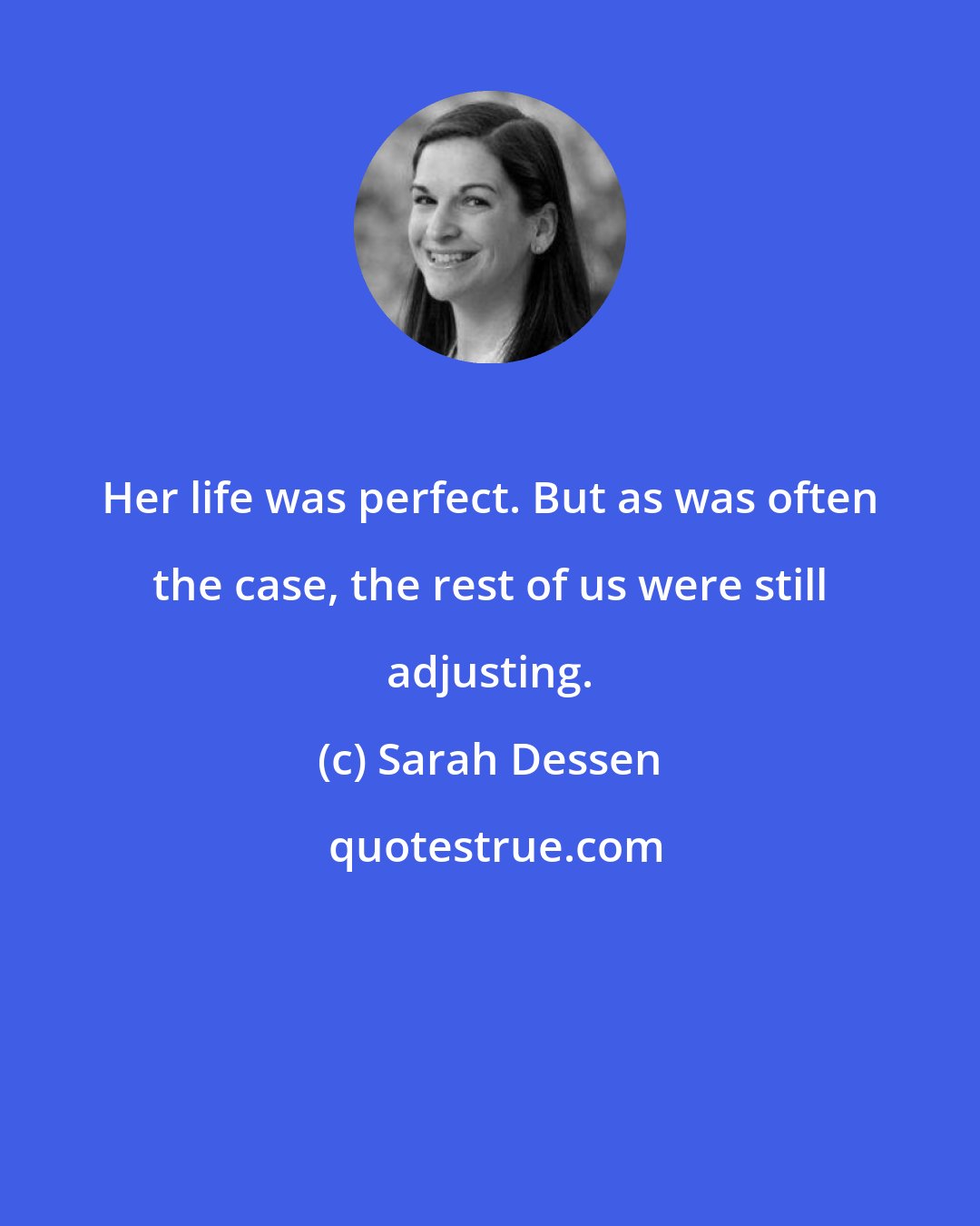 Sarah Dessen: Her life was perfect. But as was often the case, the rest of us were still adjusting.