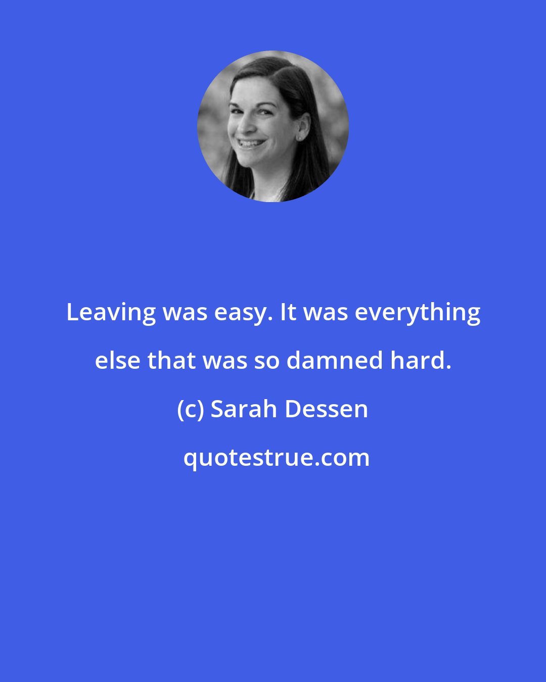 Sarah Dessen: Leaving was easy. It was everything else that was so damned hard.