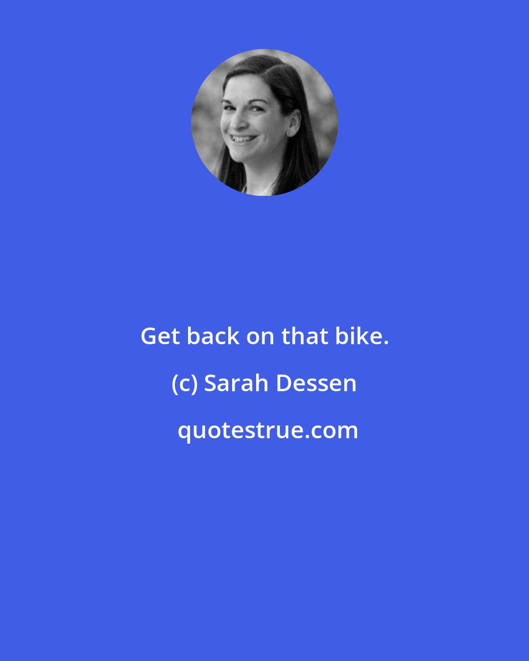 Sarah Dessen: Get back on that bike.