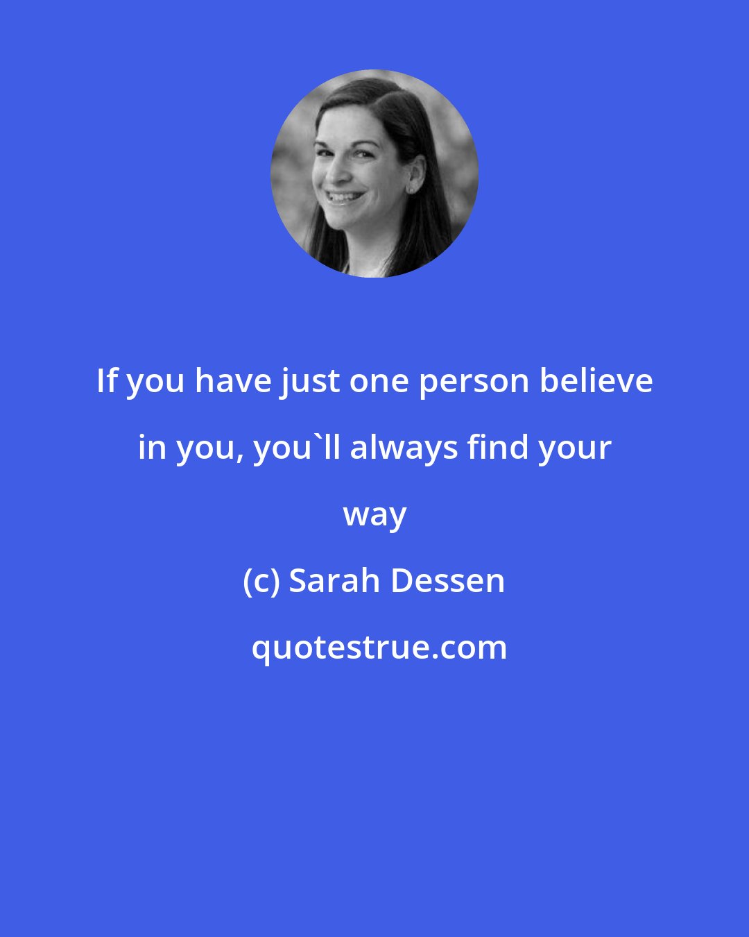 Sarah Dessen: If you have just one person believe in you, you'll always find your way