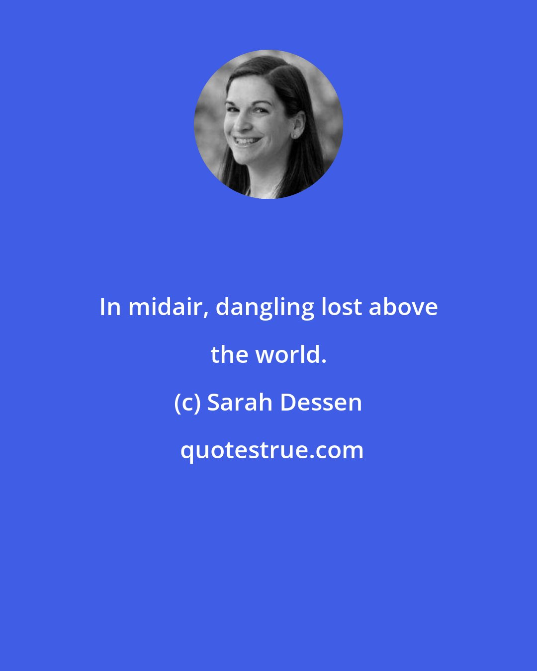 Sarah Dessen: In midair, dangling lost above the world.