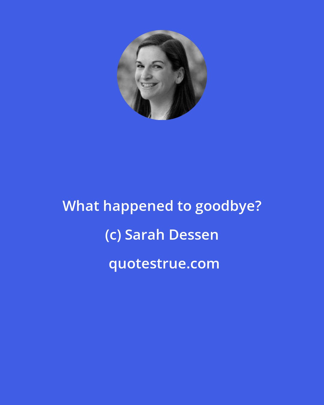 Sarah Dessen: What happened to goodbye?