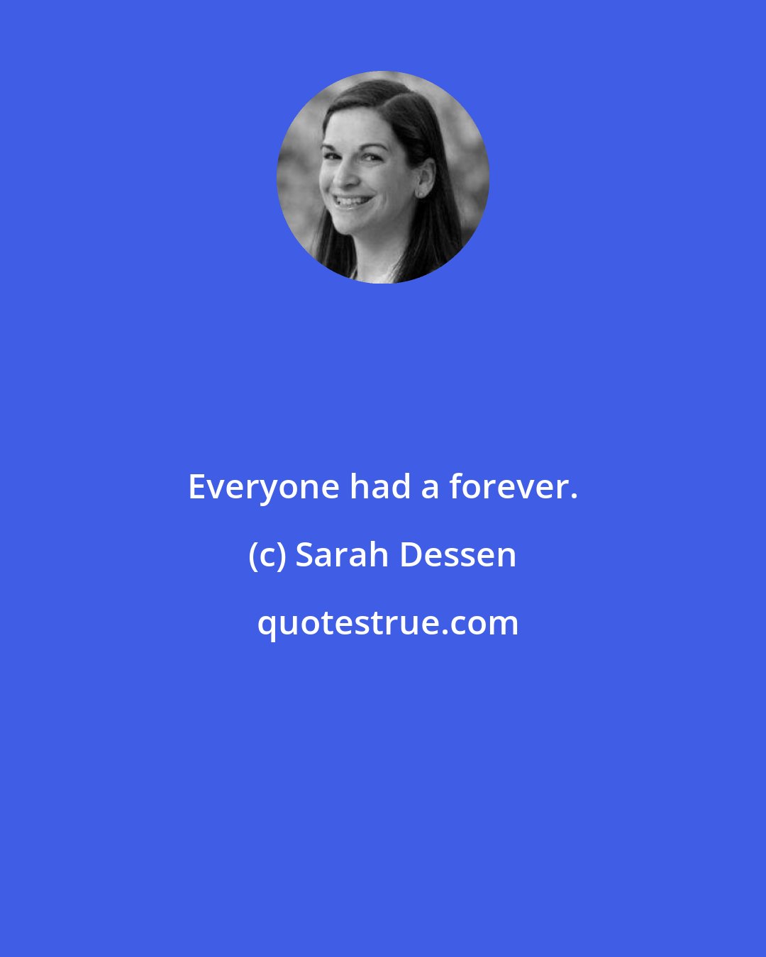 Sarah Dessen: Everyone had a forever.