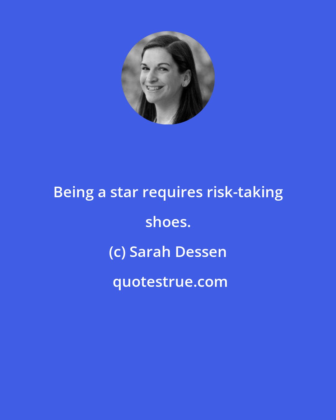 Sarah Dessen: Being a star requires risk-taking shoes.