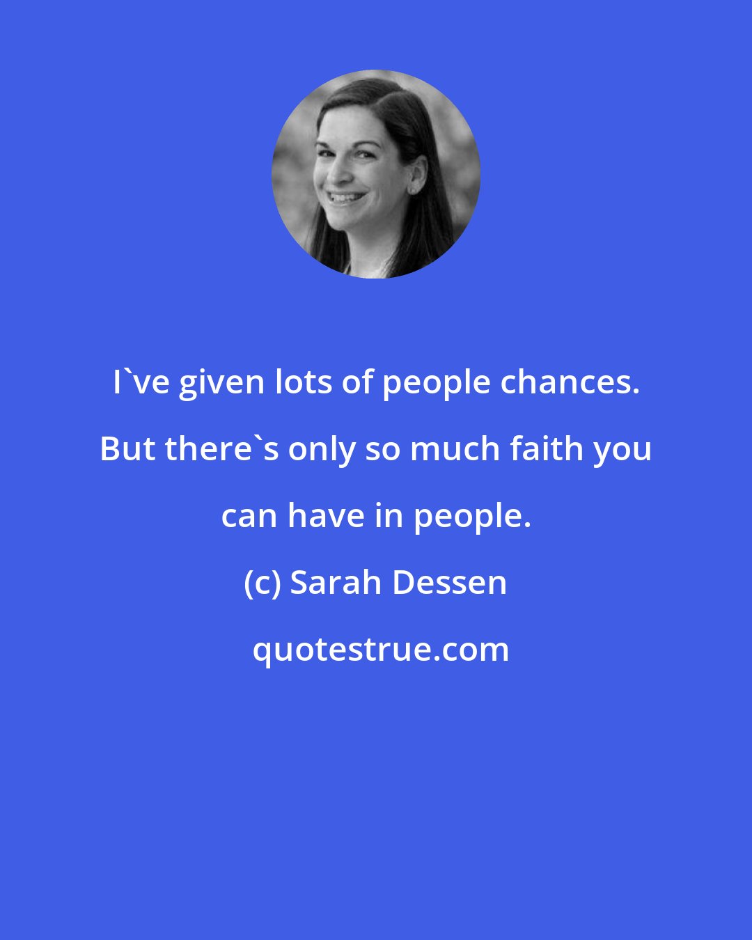 Sarah Dessen: I've given lots of people chances. But there's only so much faith you can have in people.