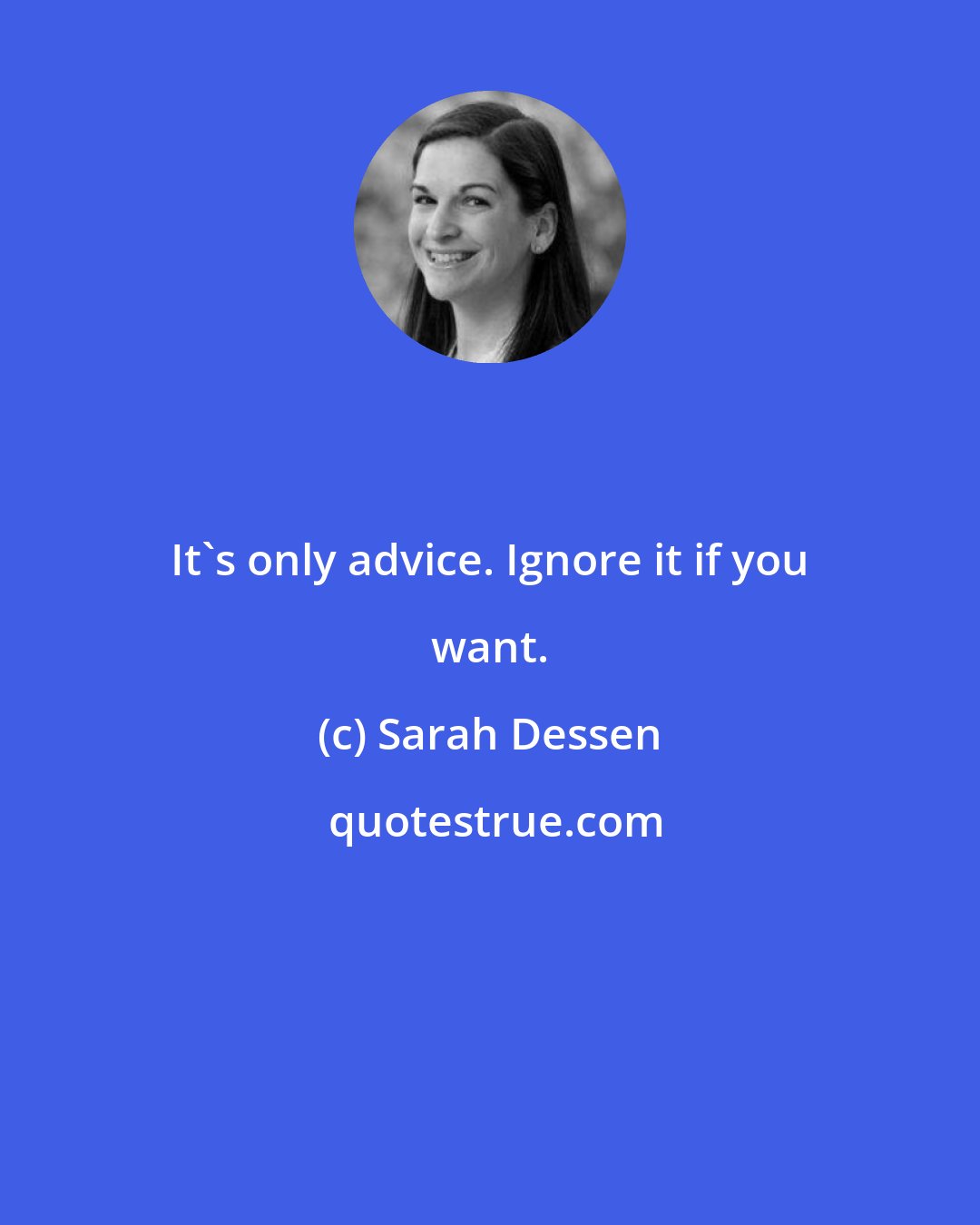 Sarah Dessen: It's only advice. Ignore it if you want.