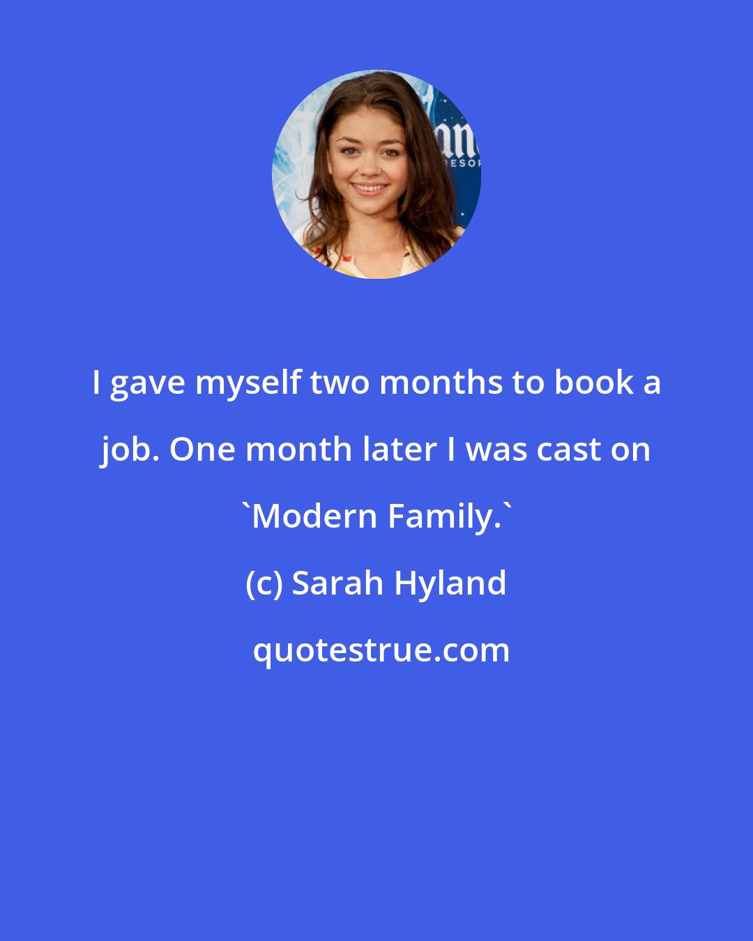 Sarah Hyland: I gave myself two months to book a job. One month later I was cast on 'Modern Family.'