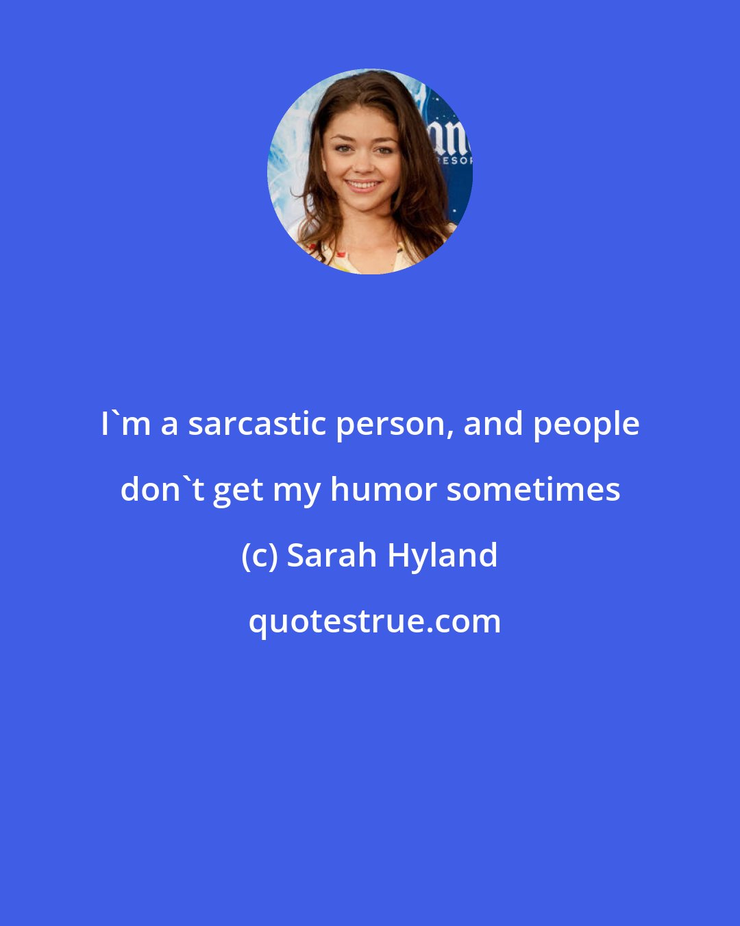 Sarah Hyland: I'm a sarcastic person, and people don't get my humor sometimes