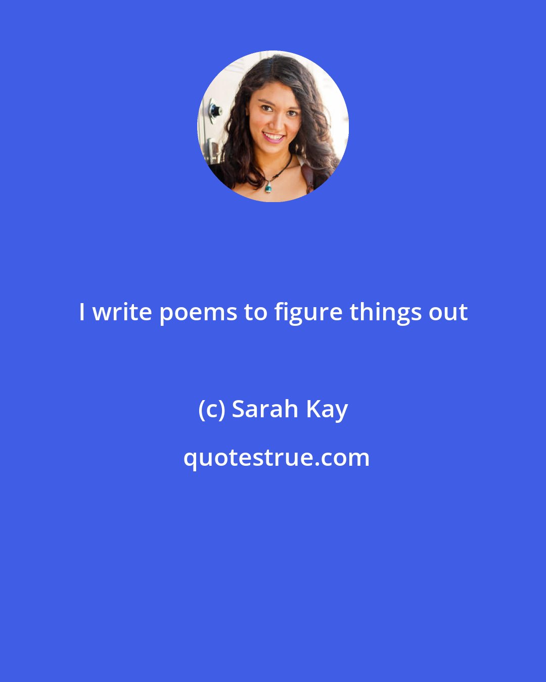 Sarah Kay: I write poems to figure things out