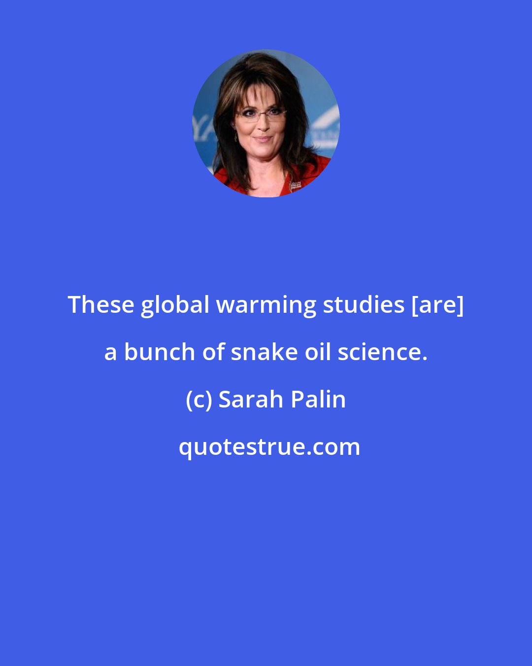 Sarah Palin: These global warming studies [are] a bunch of snake oil science.