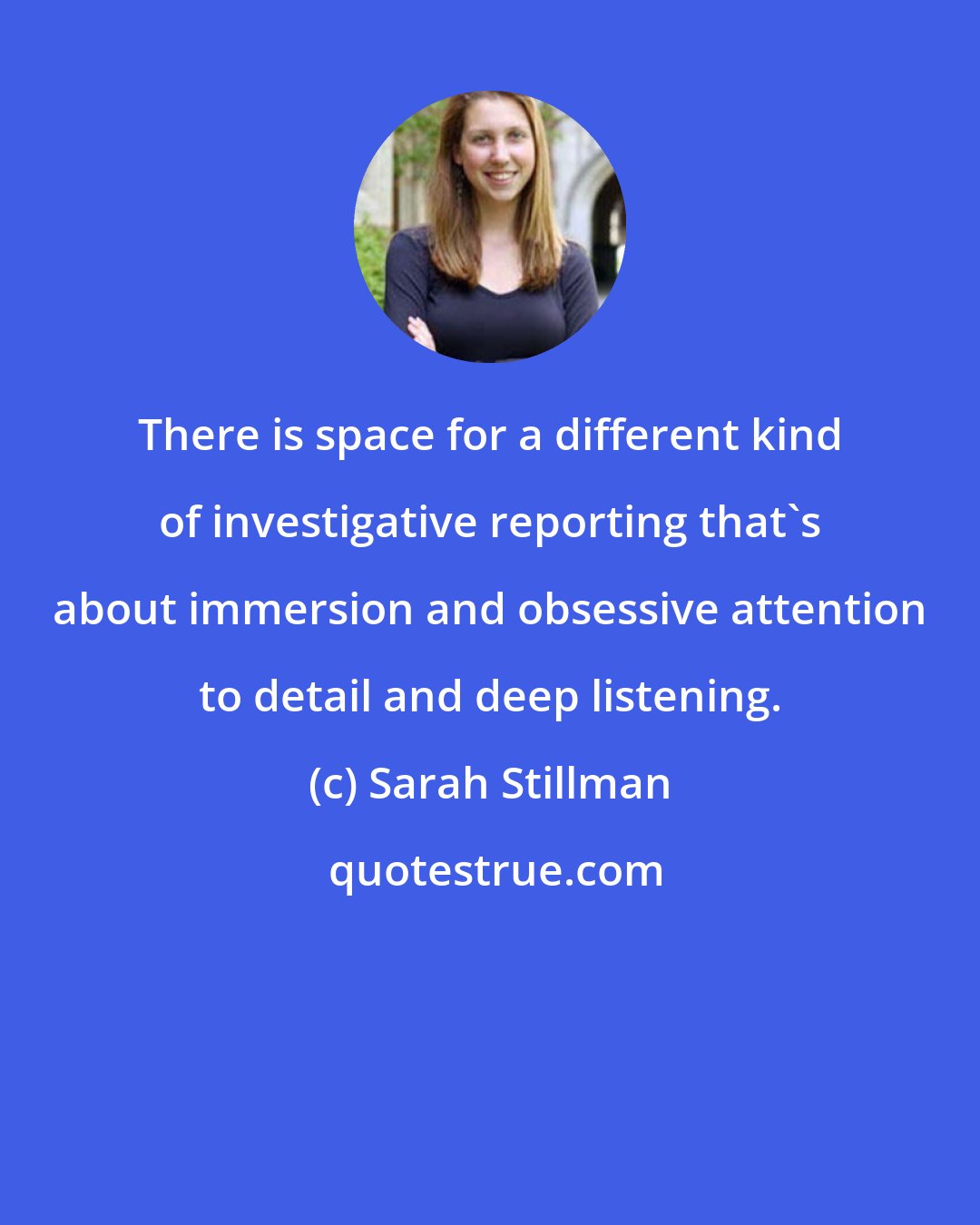 Sarah Stillman: There is space for a different kind of investigative reporting that's about immersion and obsessive attention to detail and deep listening.