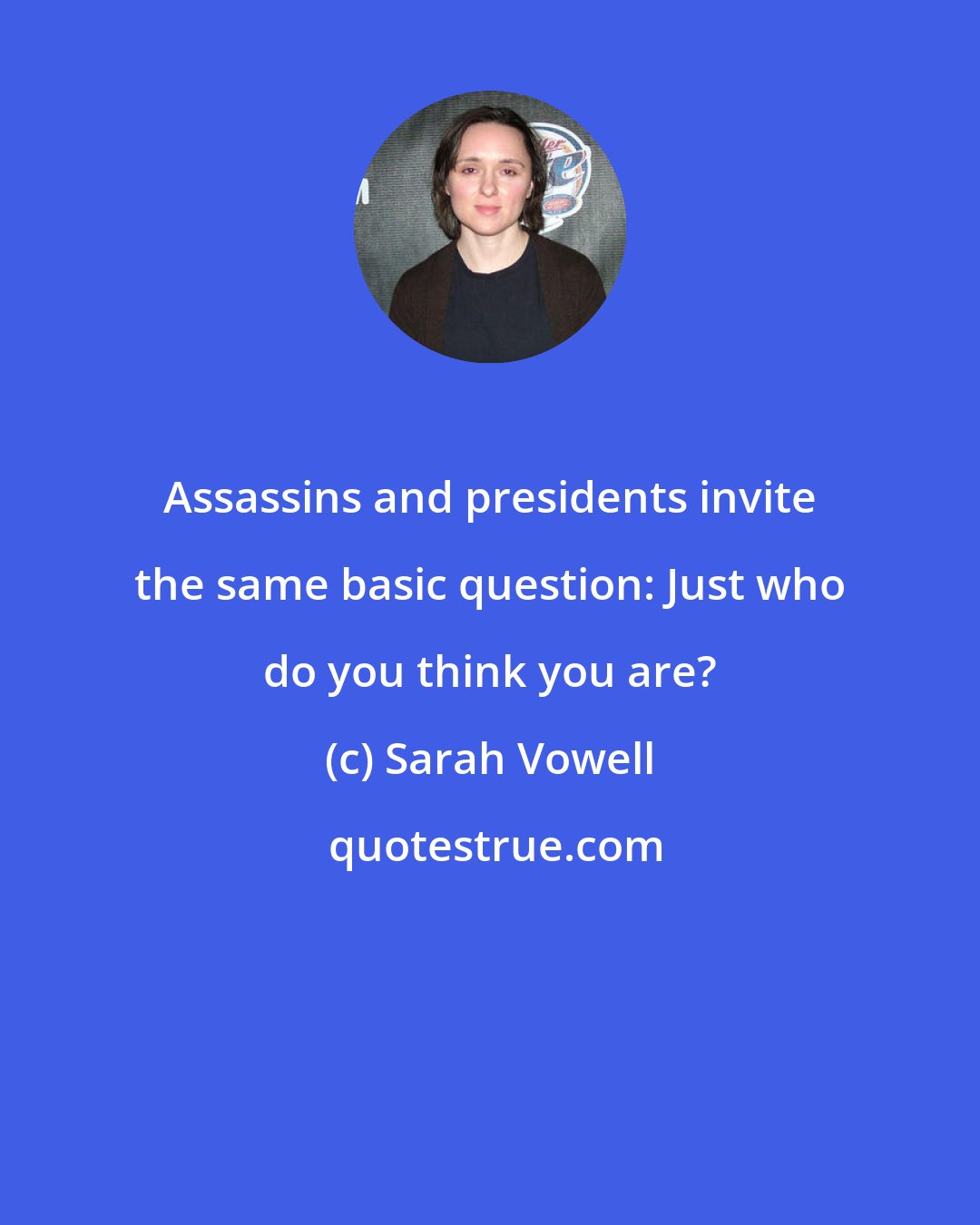 Sarah Vowell: Assassins and presidents invite the same basic question: Just who do you think you are?