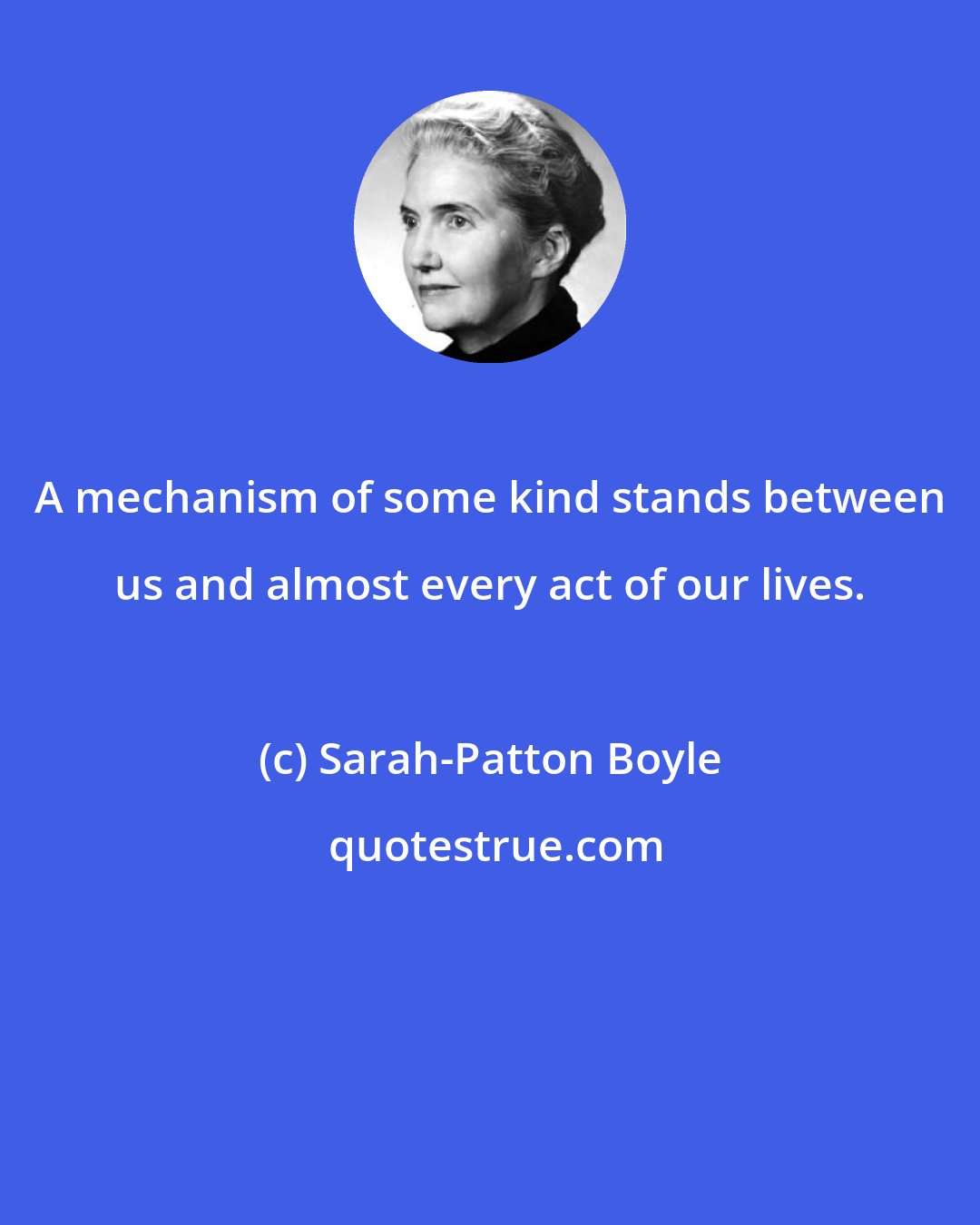 Sarah-Patton Boyle: A mechanism of some kind stands between us and almost every act of our lives.